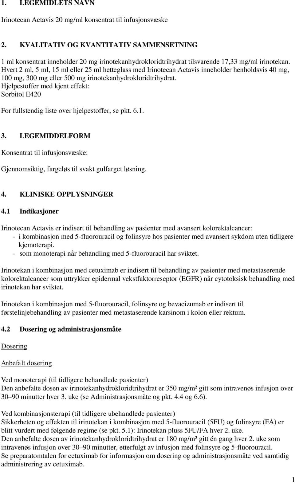 Hvert 2 ml, 5 ml, 15 ml eller 25 ml hetteglass med Irinotecan Actavis inneholder henholdsvis 40 mg, 100 mg, 300 mg eller 500 mg irinotekanhydrokloridtrihydrat.