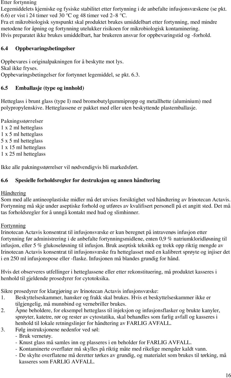 Hvis preparatet ikke brukes umiddelbart, har brukeren ansvar for oppbevaringstid og -forhold. 6.4 Oppbevaringsbetingelser Oppbevares i originalpakningen for å beskytte mot lys. Skal ikke fryses.