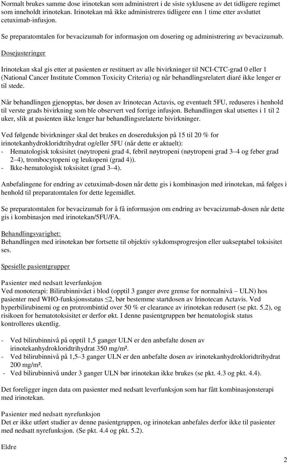 Dosejusteringer Irinotekan skal gis etter at pasienten er restituert av alle bivirkninger til NCI-CTC-grad 0 eller 1 (National Cancer Institute Common Toxicity Criteria) og når behandlingsrelatert