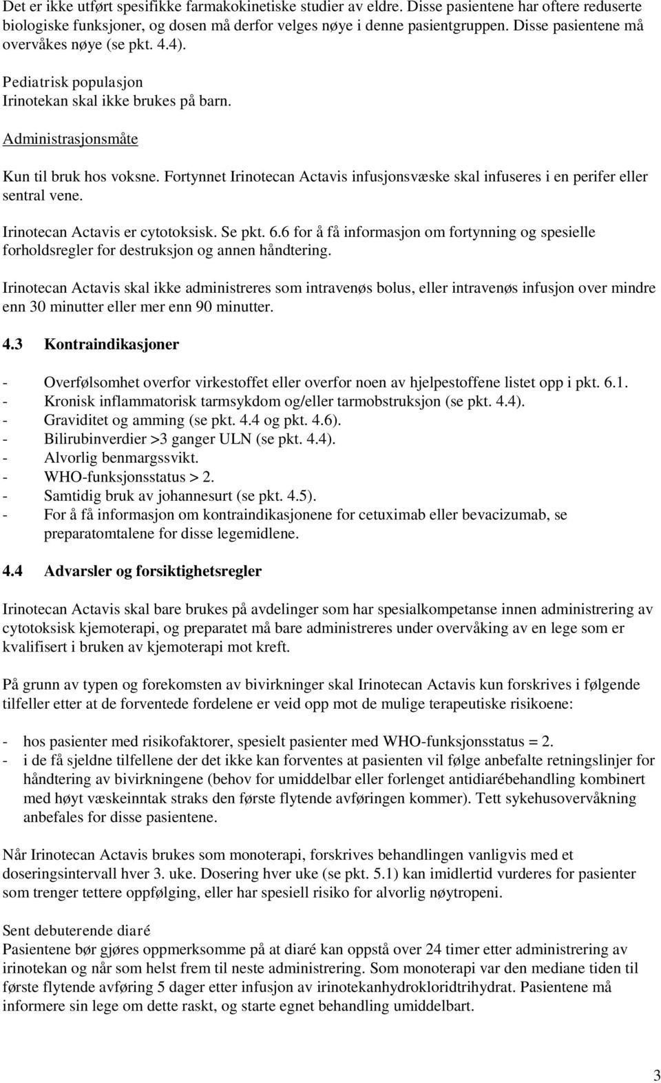 Fortynnet Irinotecan Actavis infusjonsvæske skal infuseres i en perifer eller sentral vene. Irinotecan Actavis er cytotoksisk. Se pkt. 6.