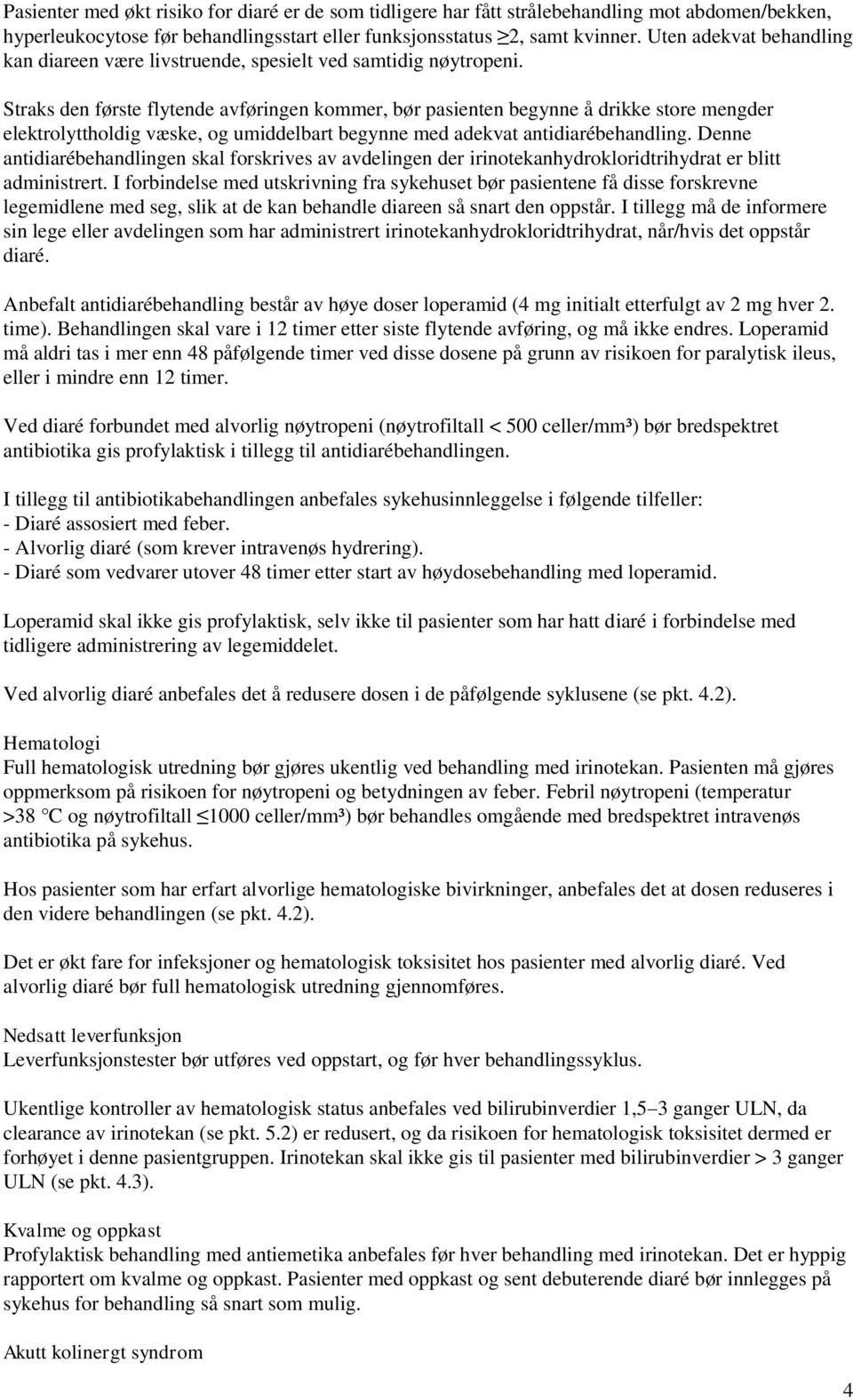 Straks den første flytende avføringen kommer, bør pasienten begynne å drikke store mengder elektrolyttholdig væske, og umiddelbart begynne med adekvat antidiarébehandling.