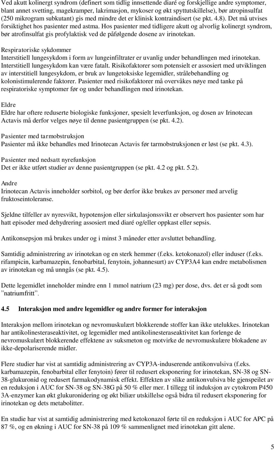 Hos pasienter med tidligere akutt og alvorlig kolinergt syndrom, bør atrofinsulfat gis profylaktisk ved de påfølgende dosene av irinotekan.