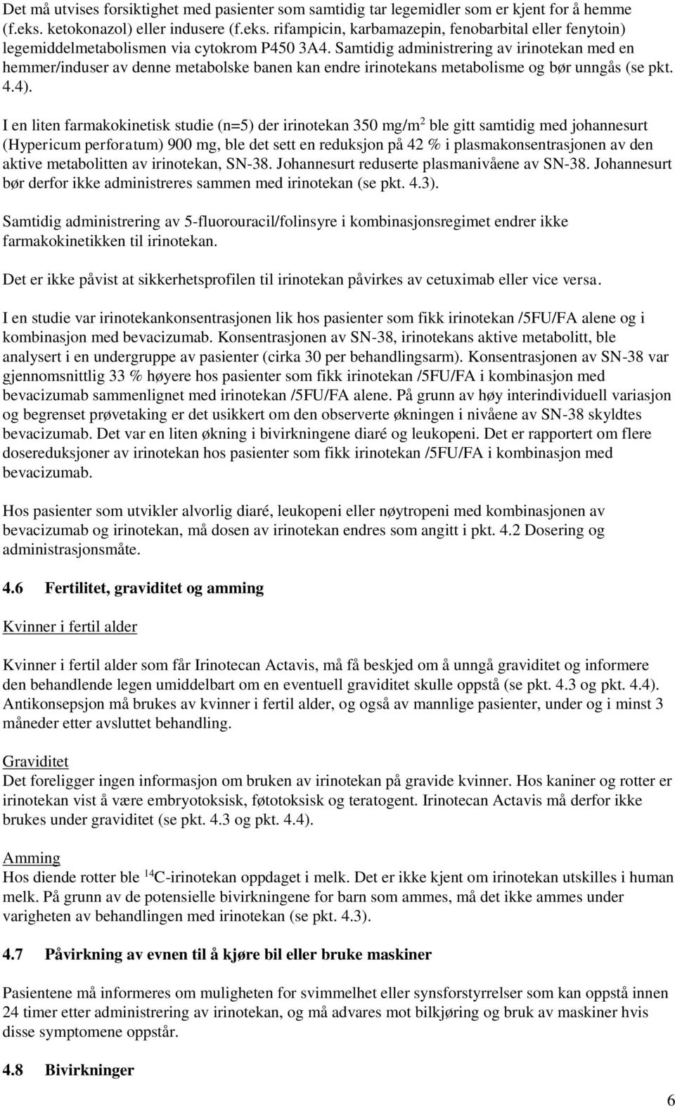 Samtidig administrering av irinotekan med en hemmer/induser av denne metabolske banen kan endre irinotekans metabolisme og bør unngås (se pkt. 4.4).