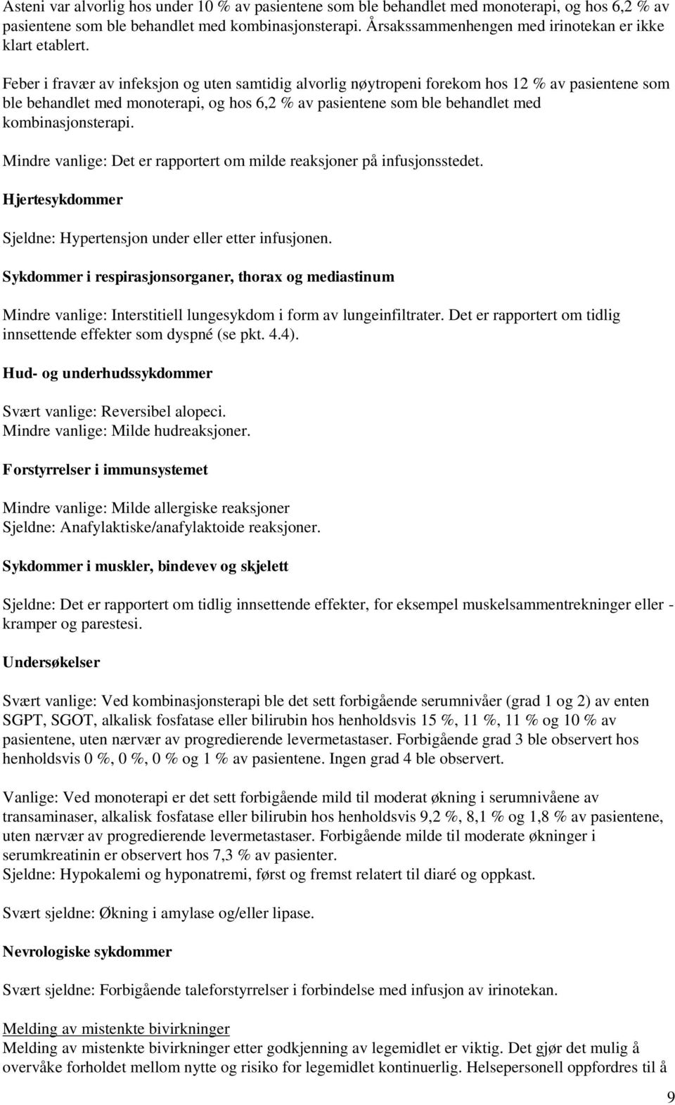 Feber i fravær av infeksjon og uten samtidig alvorlig nøytropeni forekom hos 12 % av pasientene som ble behandlet med monoterapi, og hos 6,2 % av pasientene som ble behandlet med kombinasjonsterapi.