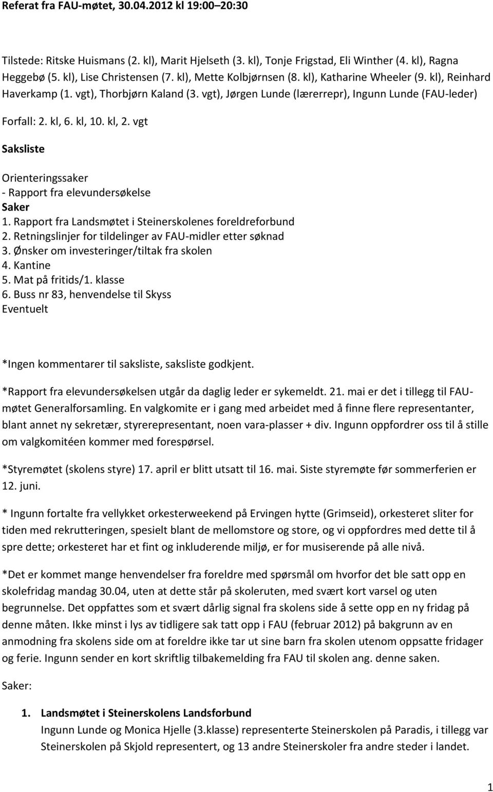 vgt Saksliste Orienteringssaker - Rapport fra elevundersøkelse Saker 1. Rapport fra Landsmøtet i Steinerskolenes foreldreforbund 2. Retningslinjer for tildelinger av FAU- midler etter søknad 3.