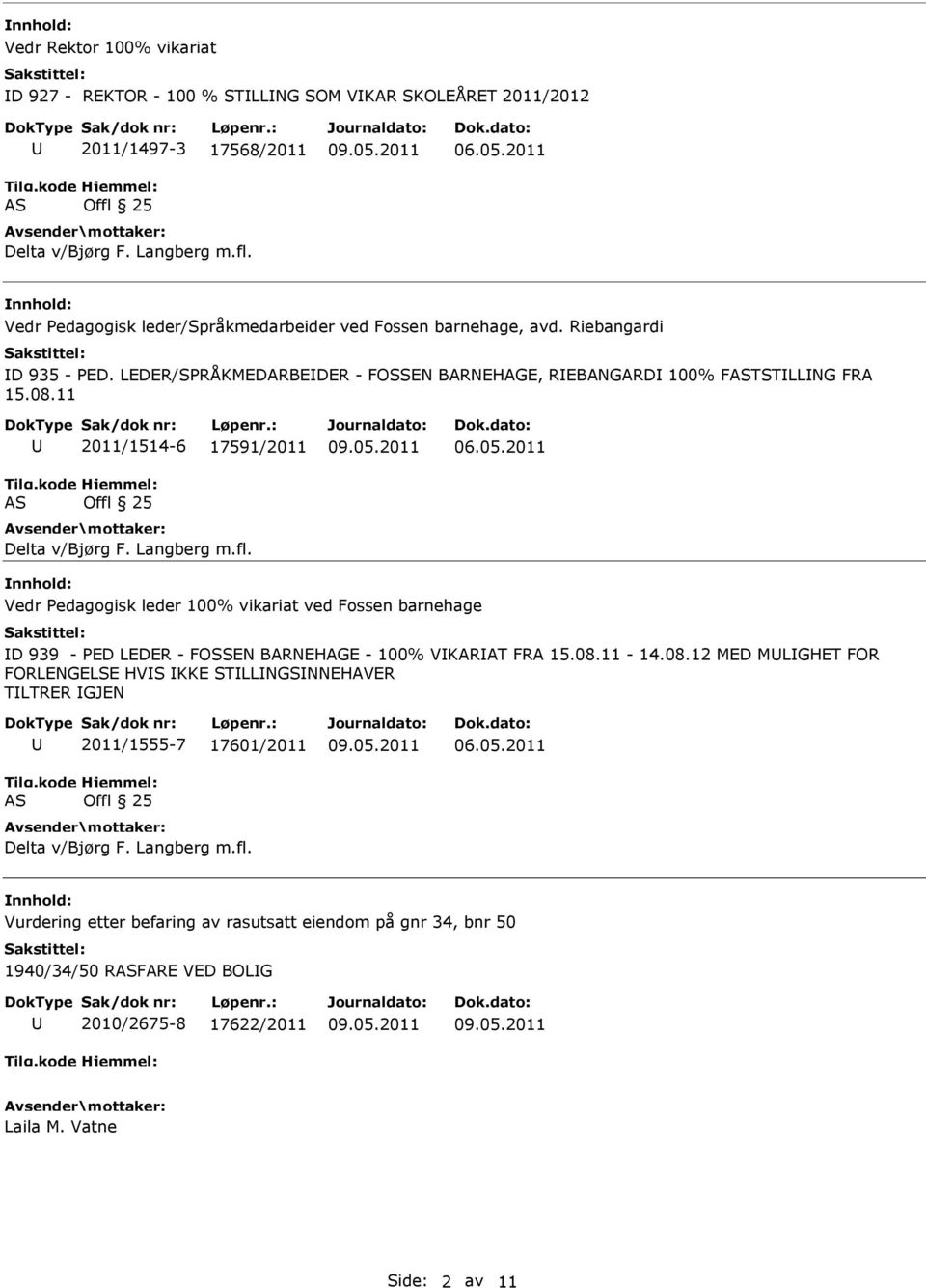 11 2011/1514-6 17591/2011 Vedr Pedagogisk leder 100% vikariat ved Fossen barnehage D 939 - PED LEDER - FOSSEN BARNEHAGE - 100% VKARAT FRA 15.08.