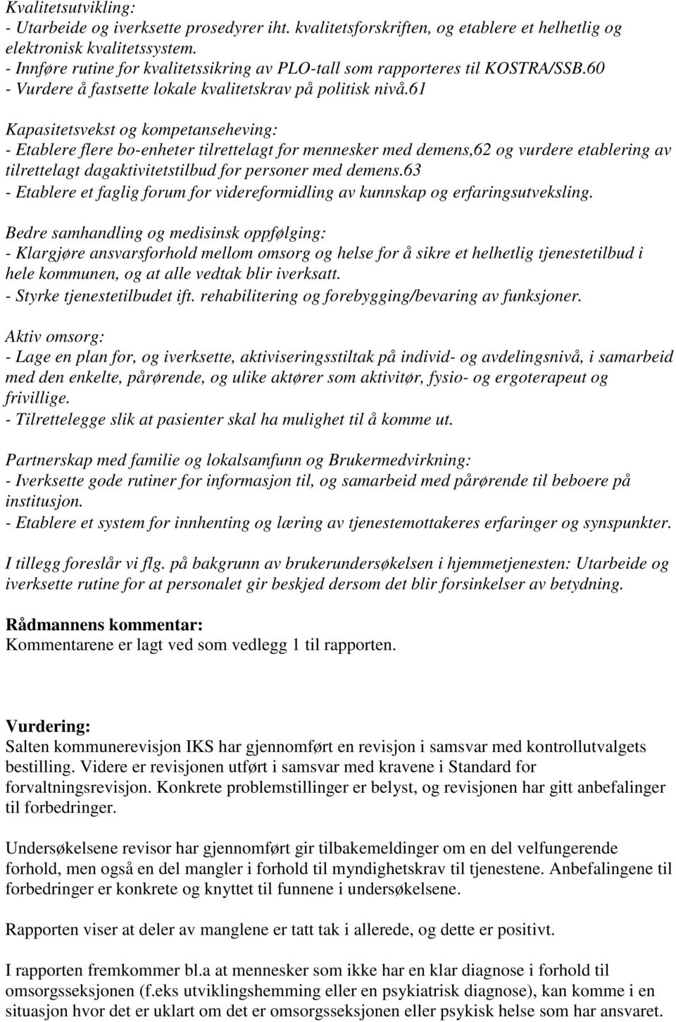 61 Kapasitetsvekst og kompetanseheving: - Etablere flere bo-enheter tilrettelagt for mennesker med demens,62 og vurdere etablering av tilrettelagt dagaktivitetstilbud for personer med demens.