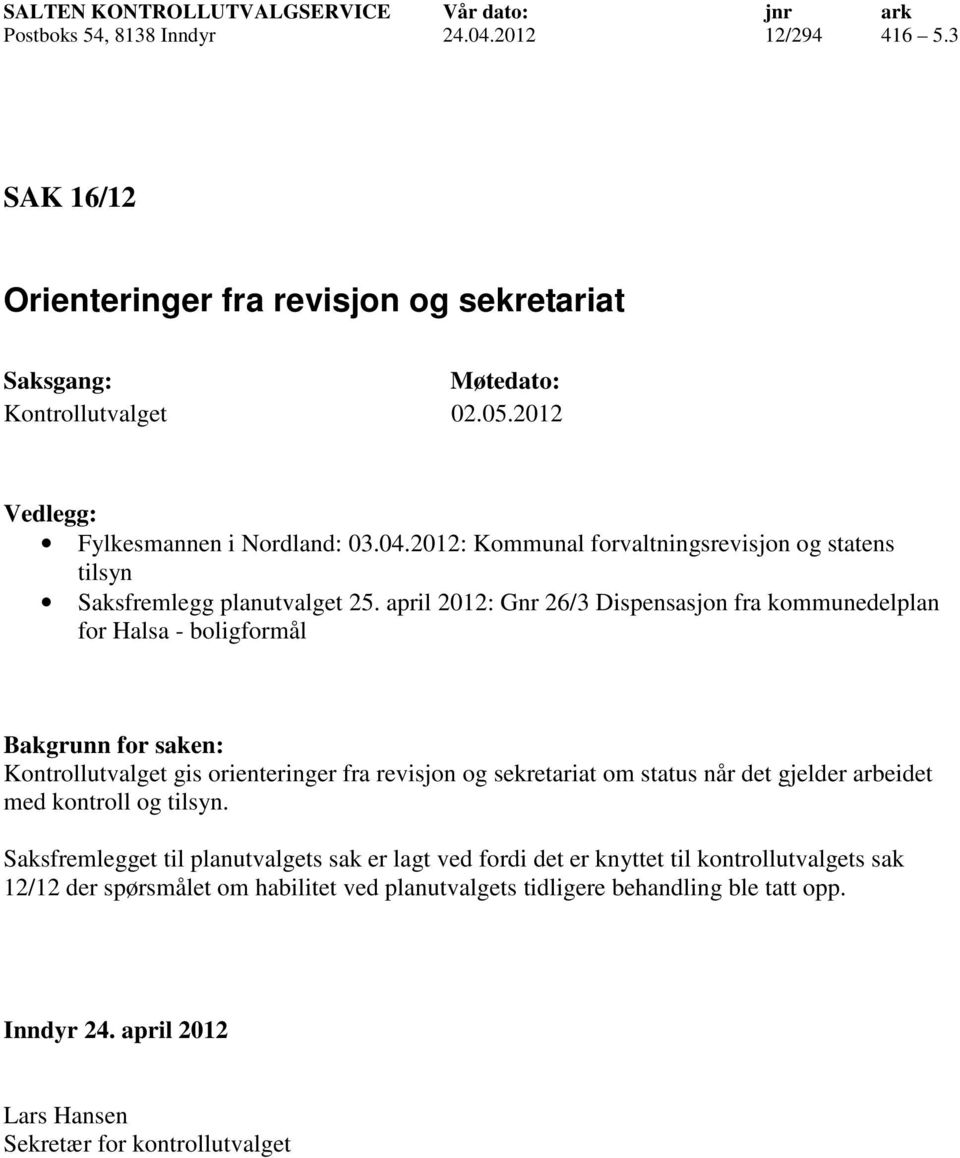 april 2012: Gnr 26/3 Dispensasjon fra kommunedelplan for Halsa - boligformål Bakgrunn for saken: Kontrollutvalget gis orienteringer fra revisjon og sekretariat om status når det gjelder arbeidet