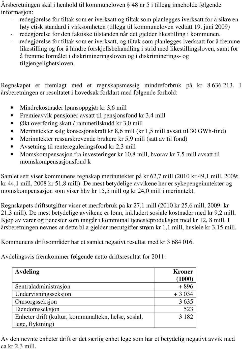 - redegjørelse for tiltak som er iverksatt, og tiltak som planlegges iverksatt for å fremme likestilling og for å hindre forskjellsbehandling i strid med likestillingsloven, samt for å fremme