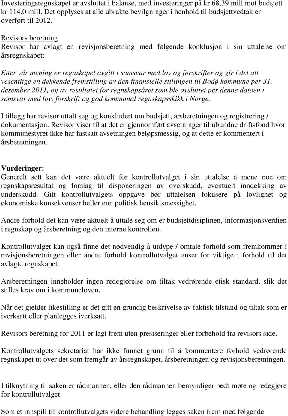 Revisors beretning Revisor har avlagt en revisjonsberetning med følgende konklusjon i sin uttalelse om årsregnskapet: Etter vår mening er regnskapet avgitt i samsvar med lov og forskrifter og gir i