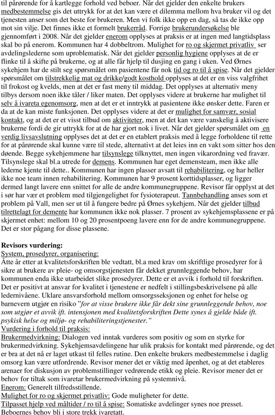 Men vi folk ikke opp en dag, så tas de ikke opp mot sin vilje. Det finnes ikke et formelt brukerråd. Forrige brukerundersøkelse ble gjennomført i 2008.