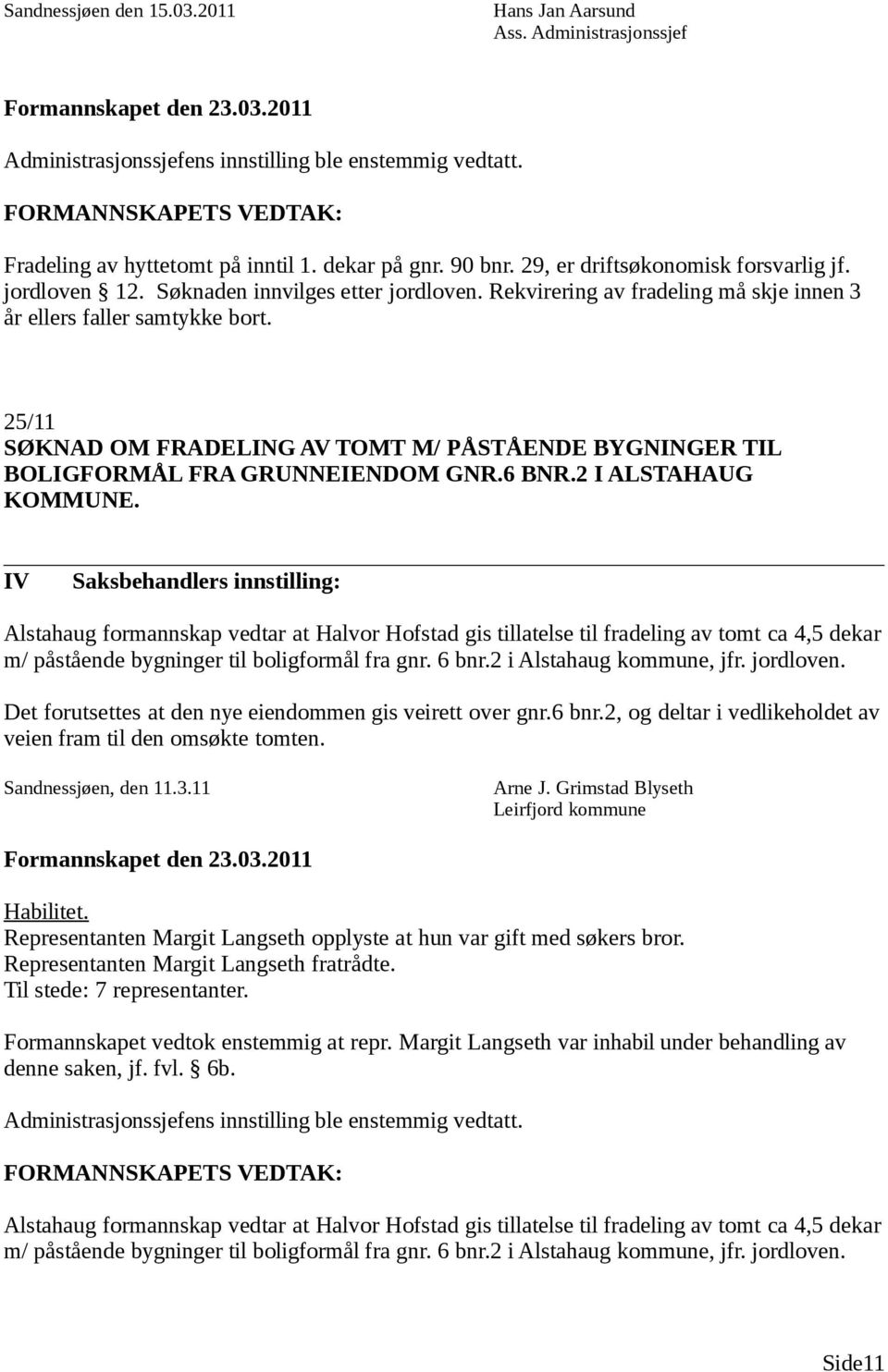 Rekvirering av fradeling må skje innen 3 år ellers faller samtykke bort. 25/11 SØKNAD OM FRADELING AV TOMT M/ PÅSTÅENDE BYGNINGER TIL BOLIGFORMÅL FRA GRUNNEIENDOM GNR.6 BNR.2 I ALSTAHAUG KOMMUNE.