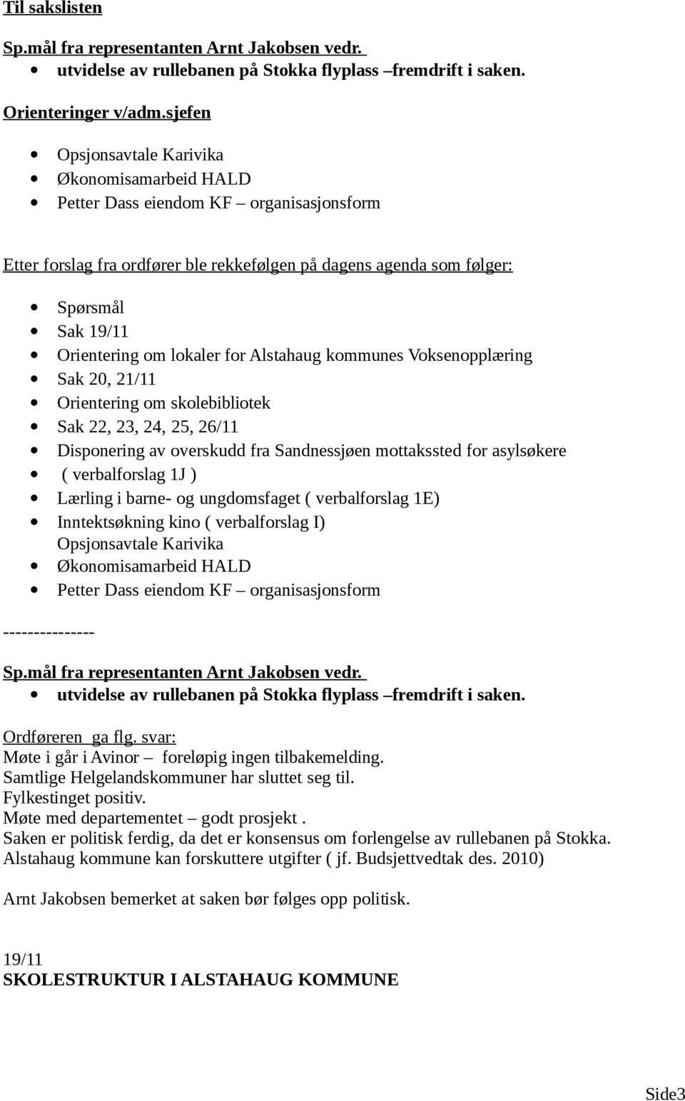 lokaler for Alstahaug kommunes Voksenopplæring Sak 20, 21/11 Orientering om skolebibliotek Sak 22, 23, 24, 25, 26/11 Disponering av overskudd fra Sandnessjøen mottakssted for asylsøkere (