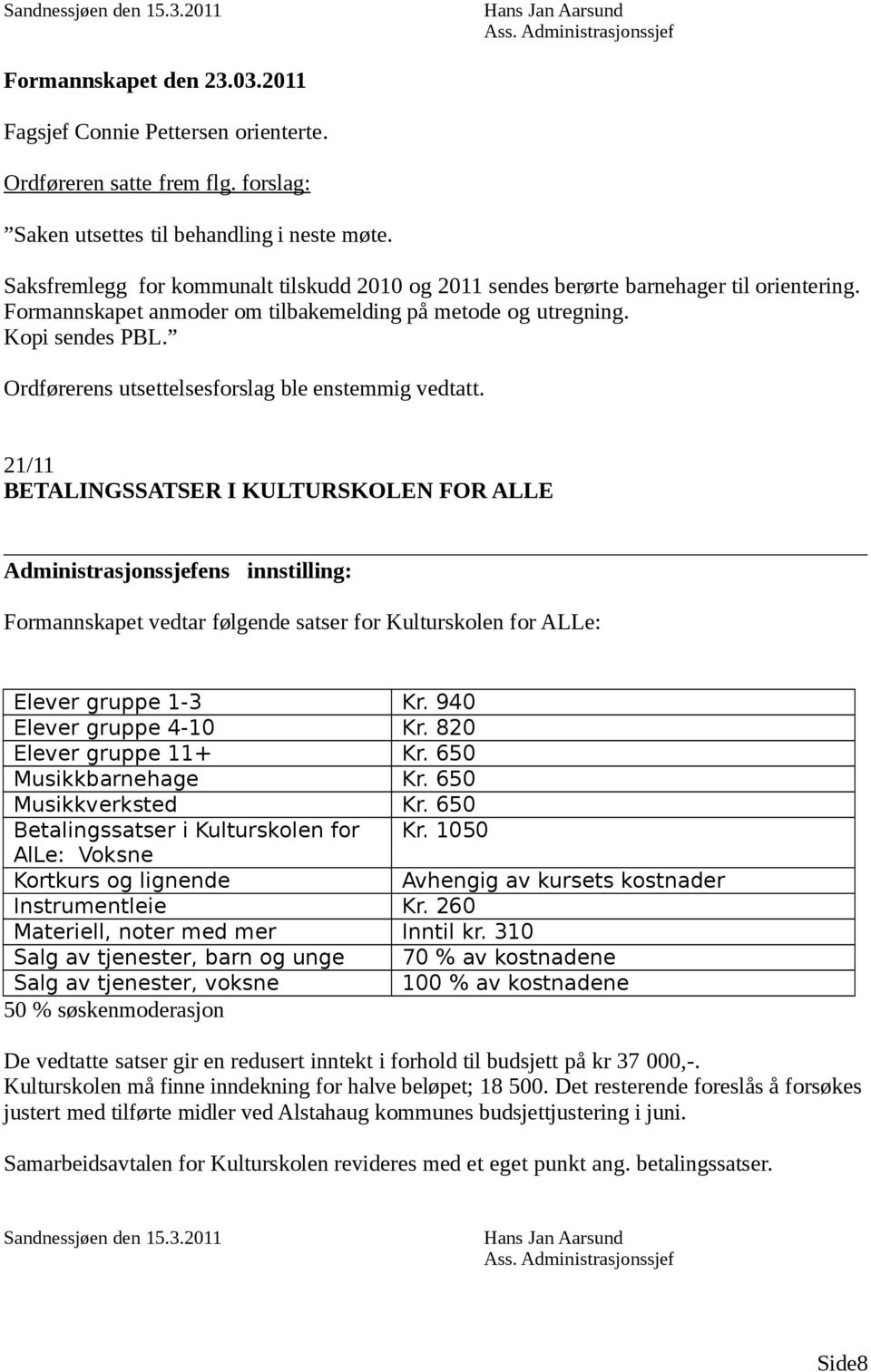 Formannskapet anmoder om tilbakemelding på metode og utregning. Kopi sendes PBL. Ordførerens utsettelsesforslag ble enstemmig vedtatt.