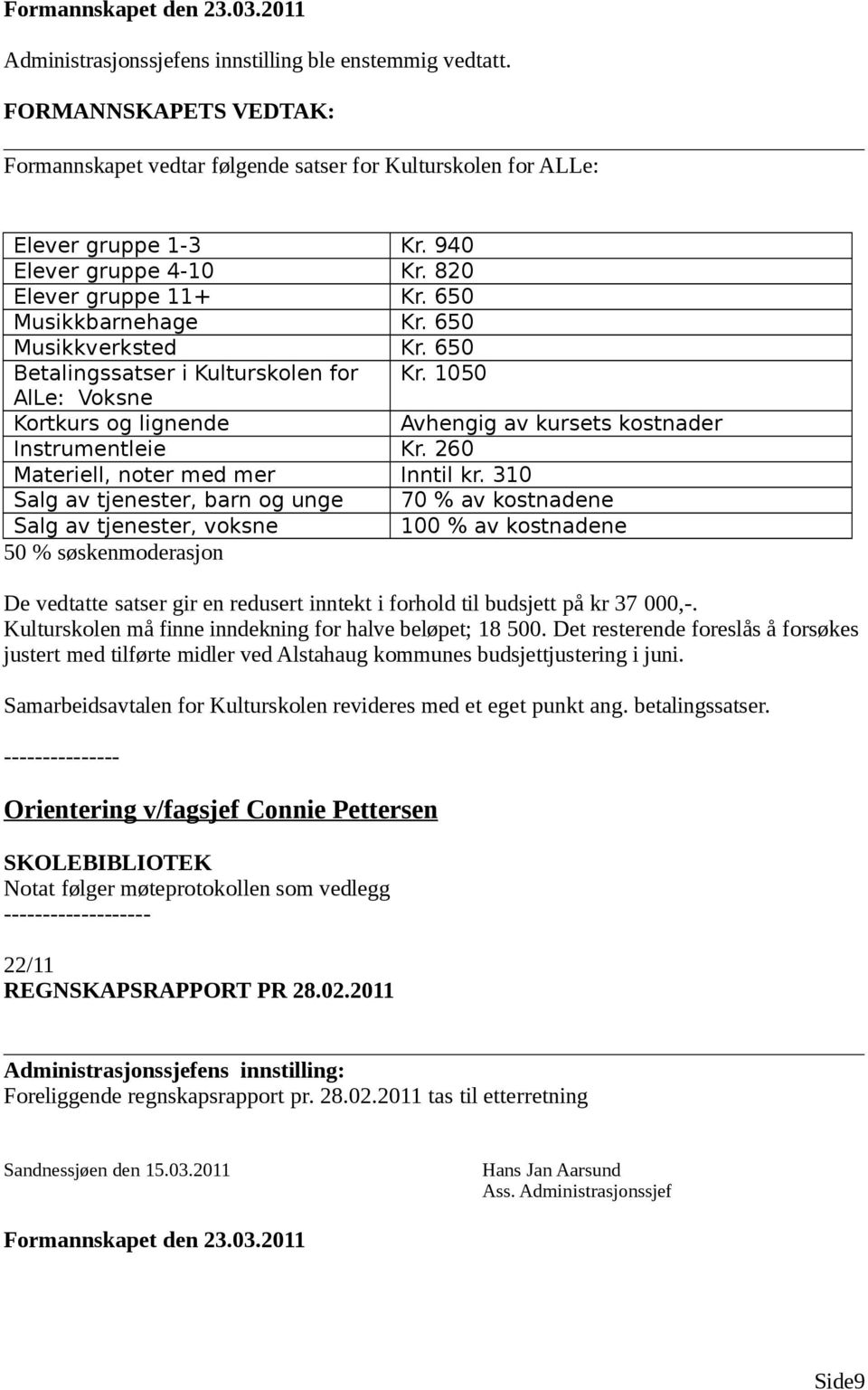 1050 AlLe: Voksne Kortkurs og lignende Avhengig av kursets kostnader Instrumentleie Kr. 260 Materiell, noter med mer Inntil kr.