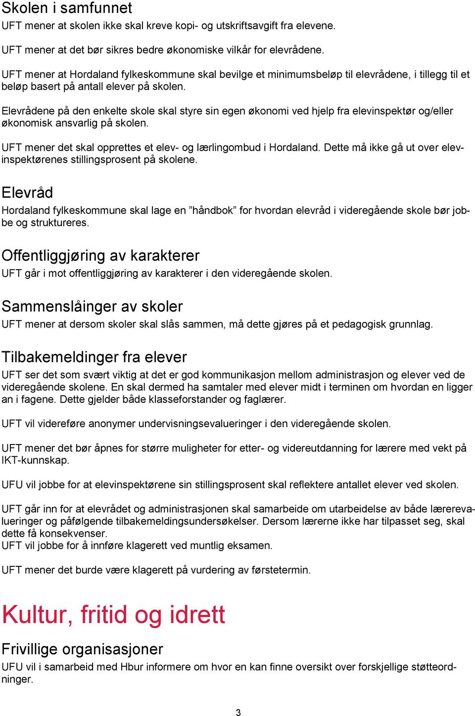 Elevrådene på den enkelte skole skal styre sin egen økonomi ved hjelp fra elevinspektør og/eller økonomisk ansvarlig på skolen. UFT mener det skal opprettes et elev- og lærlingombud i Hordaland.