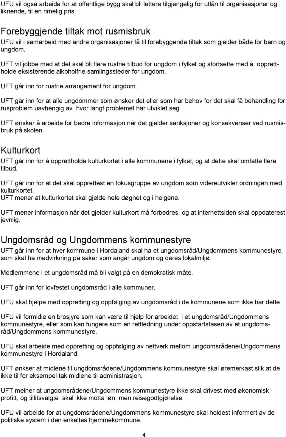 UFT vil jobbe med at det skal bli flere rusfrie tilbud for ungdom i fylket og sfortsette med å opprettholde eksisterende alkoholfrie samlingssteder for ungdom.