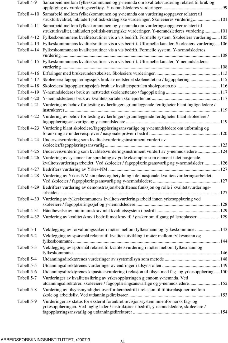 .. 101 Tabell 4-11 Samarbeid mellom fylkeskommunen og y-nemnda om vurderingsoppgaver relatert til strukturkvalitet, inkludert politisk-strategiske vurderinger. Y-nemndslederes vurdering.