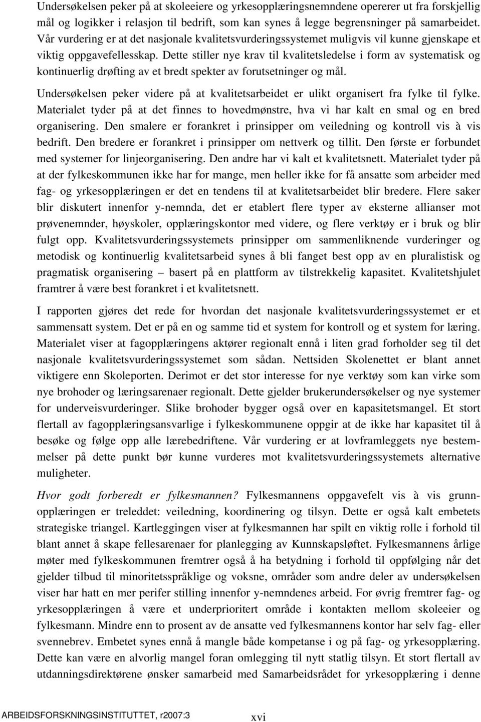 Dette stiller nye krav til kvalitetsledelse i form av systematisk og kontinuerlig drøfting av et bredt spekter av forutsetninger og mål.