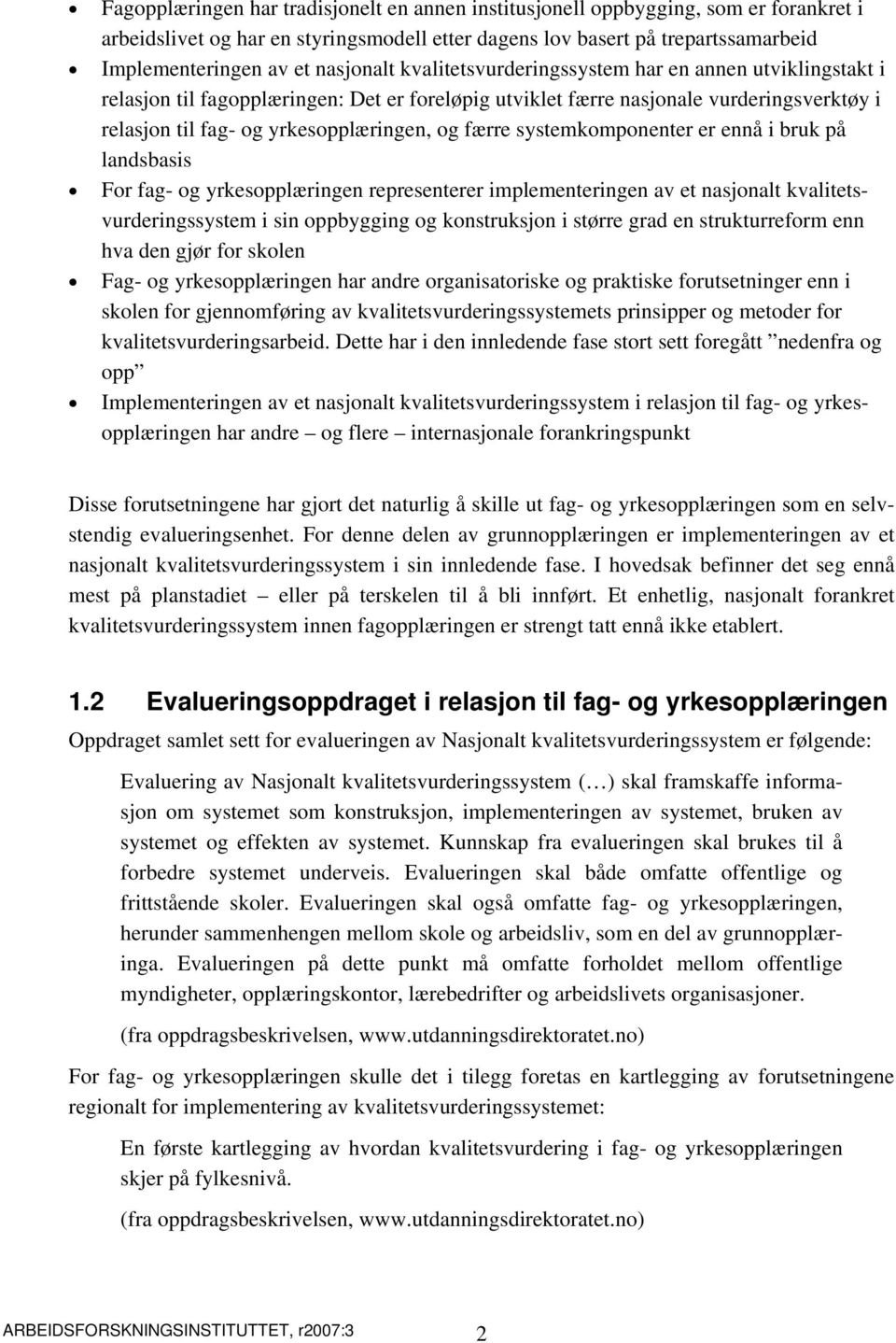 færre systemkomponenter er ennå i bruk på landsbasis For fag- og yrkesopplæringen representerer implementeringen av et nasjonalt kvalitetsvurderingssystem i sin oppbygging og konstruksjon i større