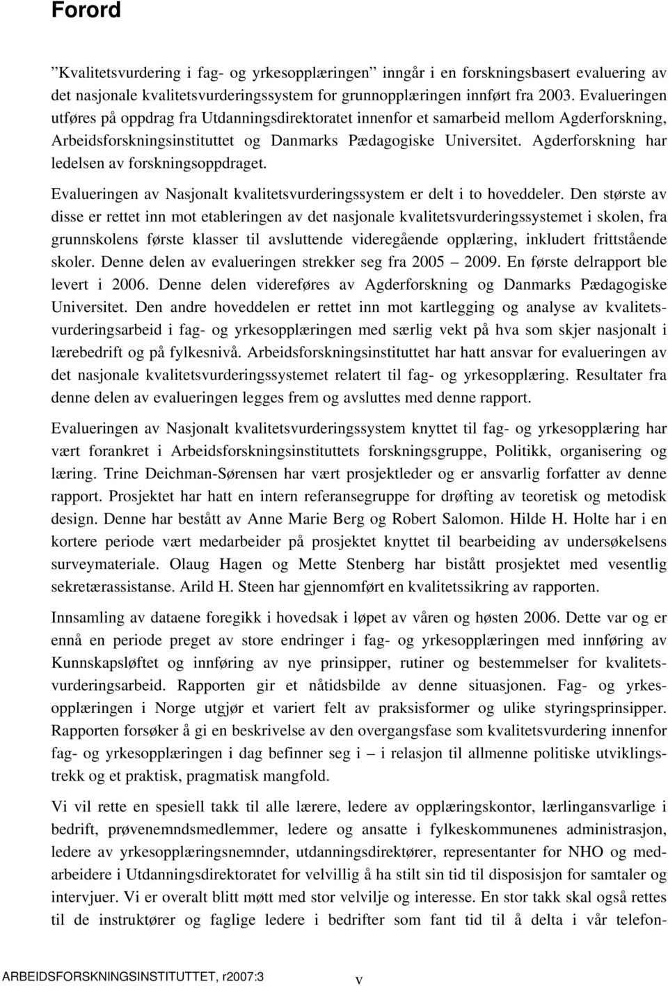 Agderforskning har ledelsen av forskningsoppdraget. Evalueringen av Nasjonalt kvalitetsvurderingssystem er delt i to hoveddeler.