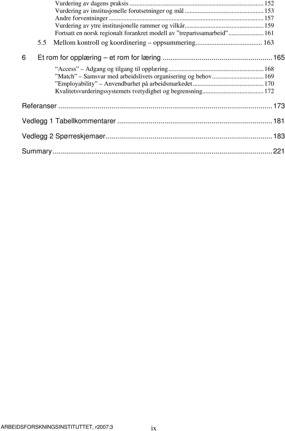 ..165 Access Adgang og tilgang til opplæring...168 Match Samsvar med arbeidslivets organisering og behov...169 Employability Anvendbarhet på arbeidsmarkedet.