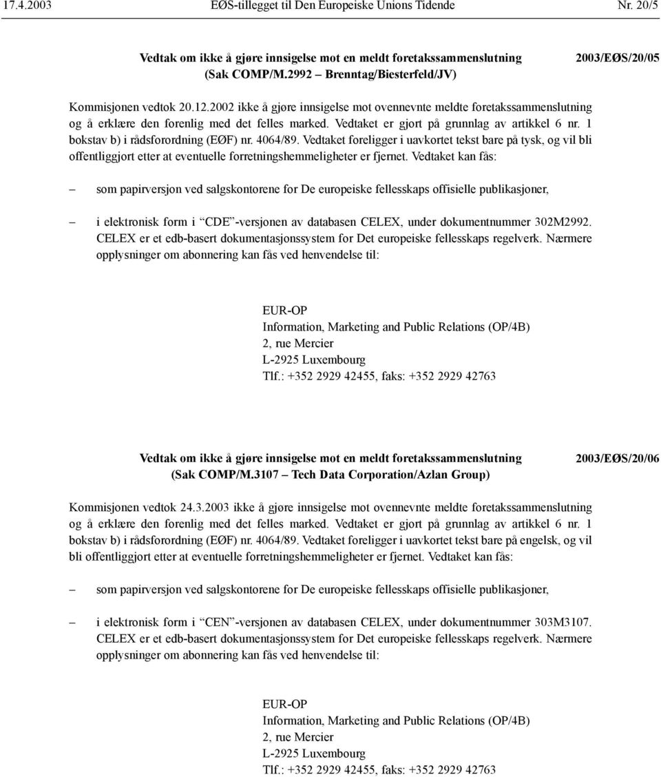 Vedtaket er gjort på grunnlag av artikkel 6 nr. 1 bokstav b) i rådsforordning (EØF) nr. 4064/89.