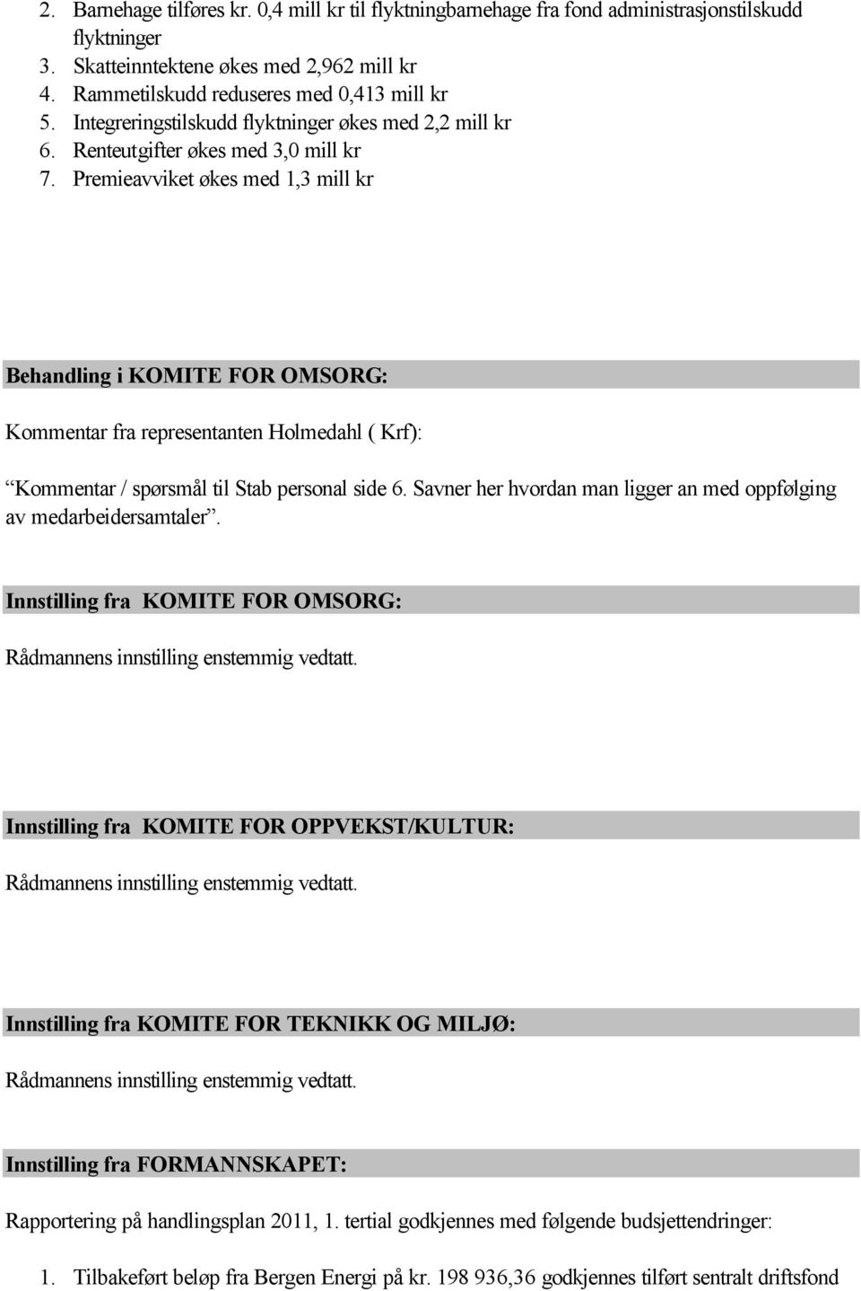 Premieavviket økes med 1,3 mill kr Behandling i KOMITE FOR OMSORG: Kommentar fra representanten Holmedahl ( Krf): Kommentar / spørsmål til Stab personal side 6.