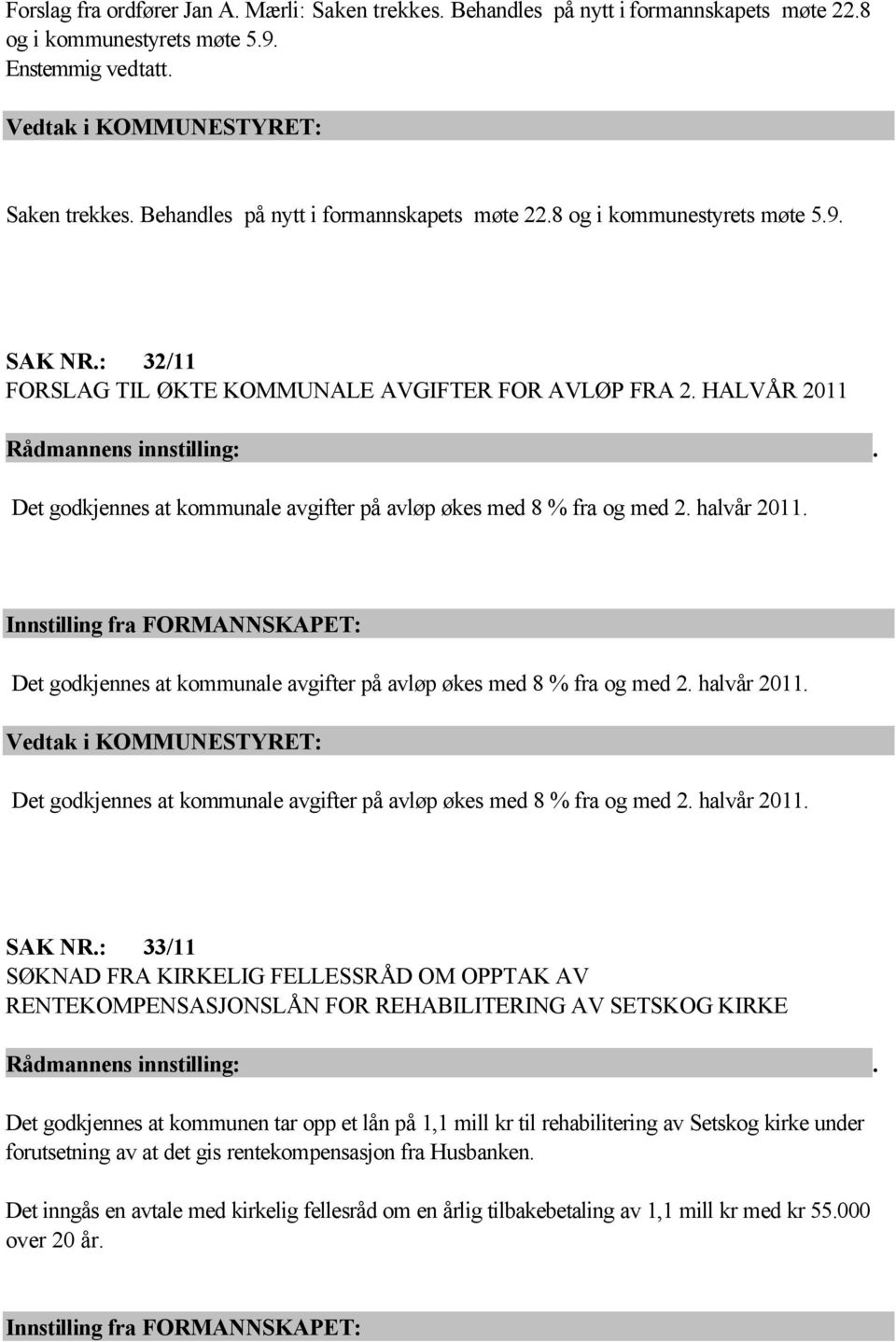 Innstilling fra FORMANNSKAPET: Det godkjennes at kommunale avgifter på avløp økes med 8 % fra og med 2. halvår 2011. Det godkjennes at kommunale avgifter på avløp økes med 8 % fra og med 2. halvår 2011. SAK NR.