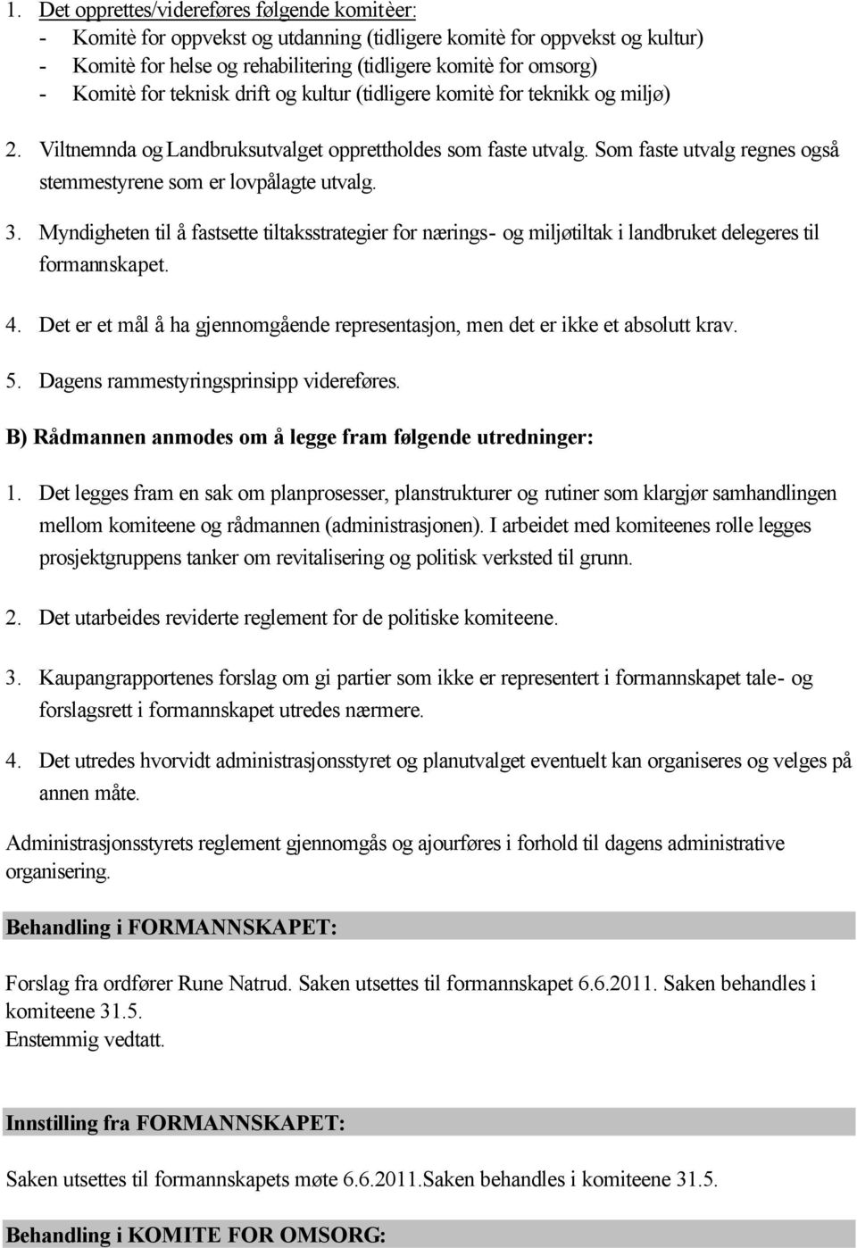 Som faste utvalg regnes også stemmestyrene som er lovpålagte utvalg. 3. Myndigheten til å fastsette tiltaksstrategier for nærings- og miljøtiltak i landbruket delegeres til formannskapet. 4.