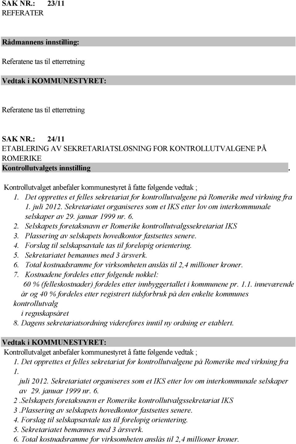 Det opprettes et felles sekretariat for kontrollutvalgene på Romerike med virkning fra 1. juli 2012. Sekretariatet organiseres som et IKS etter lov om interkommunale selskaper av 29. januar 1999 nr.