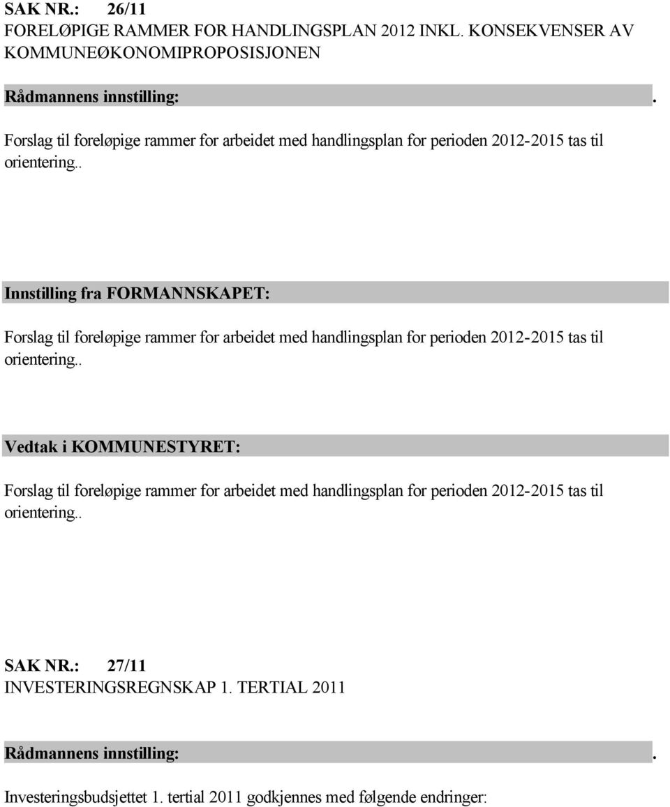 . Innstilling fra FORMANNSKAPET: . . SAK NR.: 27/11 INVESTERINGSREGNSKAP 1. TERTIAL 2011 Rådmannens innstilling:. Investeringsbudsjettet 1.