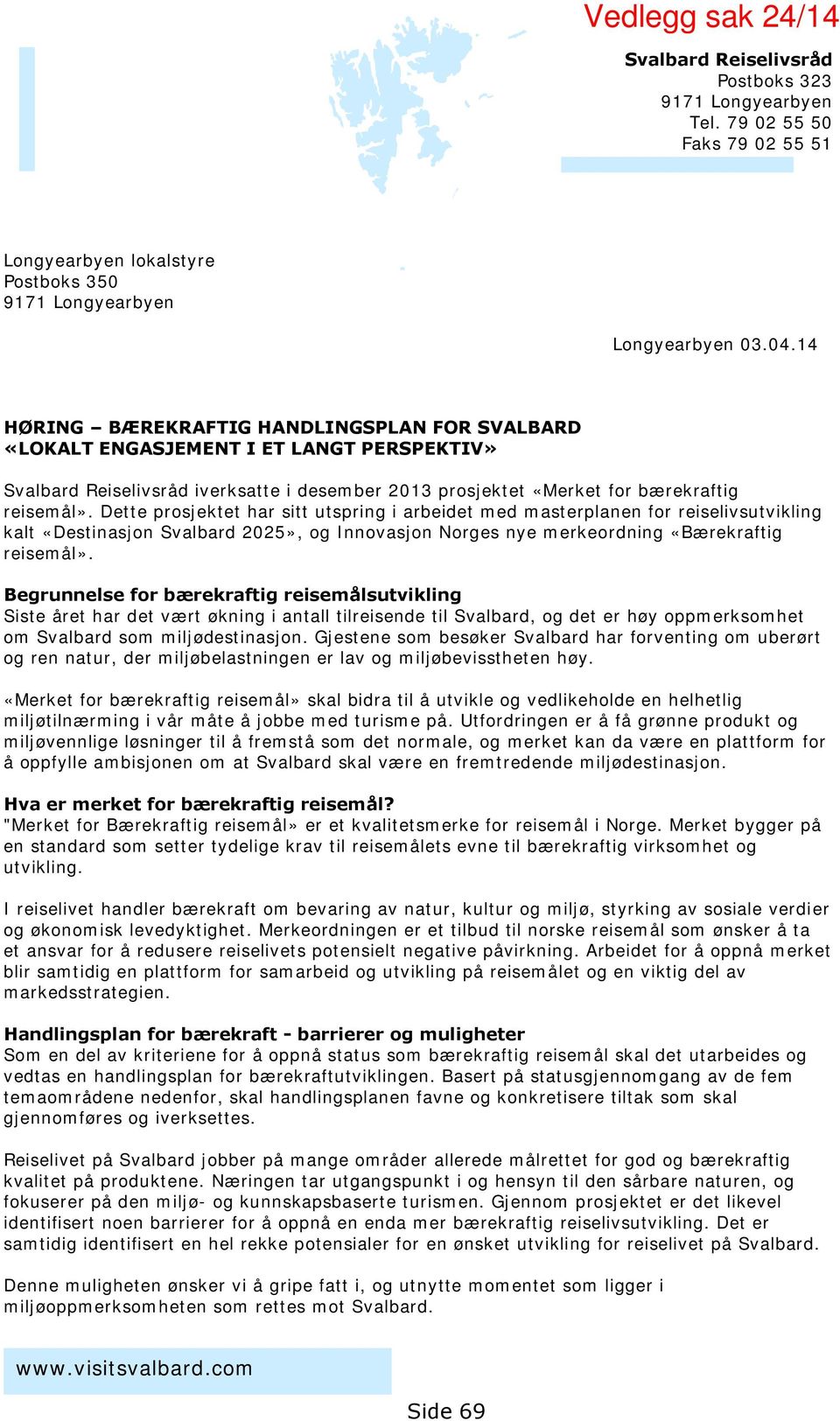 Dette prosjektet har sitt utspring i arbeidet med masterplanen for reiselivsutvikling kalt «Destinasjon Svalbard 2025», og Innovasjon Norges nye merkeordning «Bærekraftig reisemål».