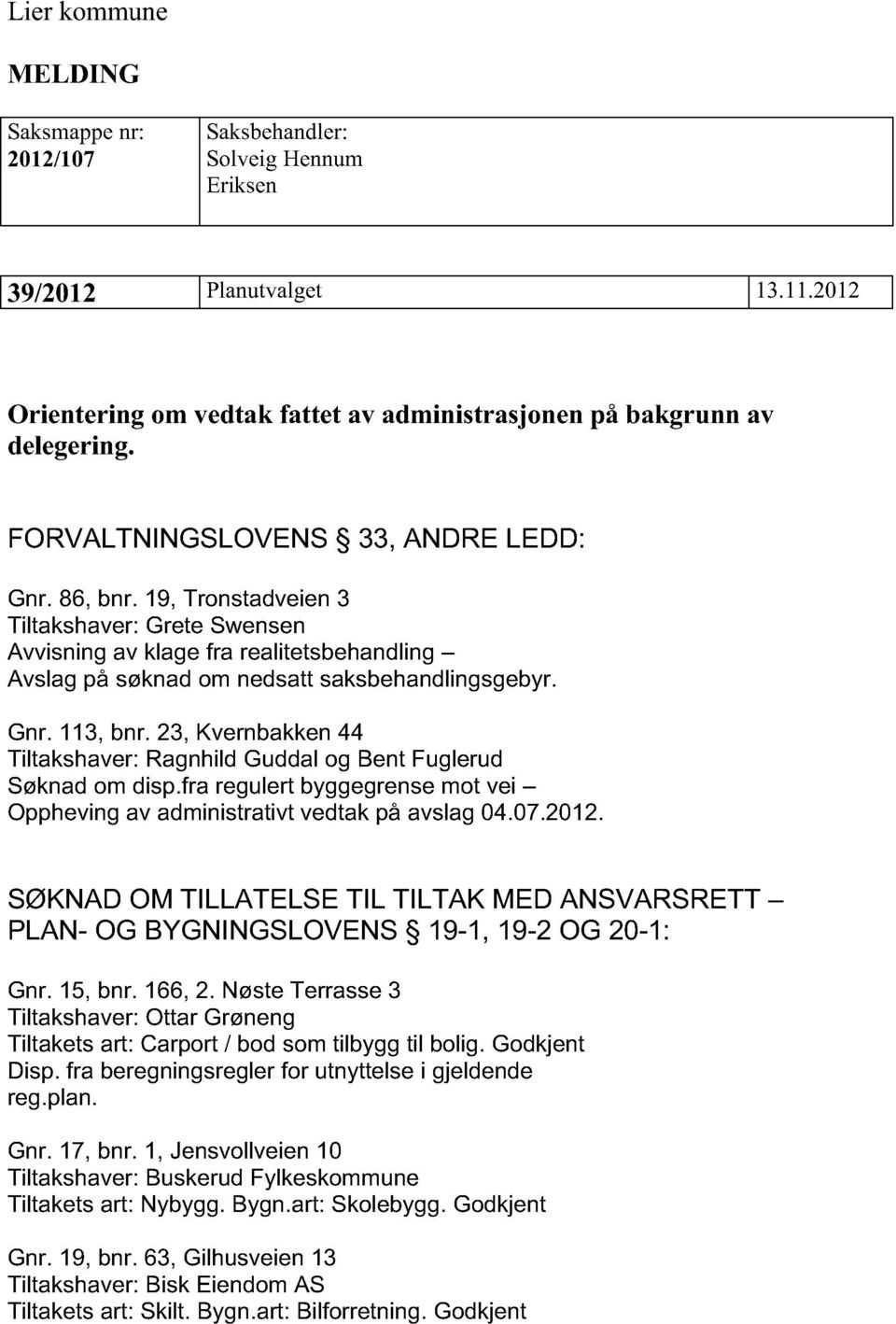 SØKNAD OM TILLATELSE TIL TILTAK MED ANSVARSRETT PLAN- OG BYGNINGSLOVENS 19-1, 19-2 OG 20-1: G. 15, b. 166, 2.