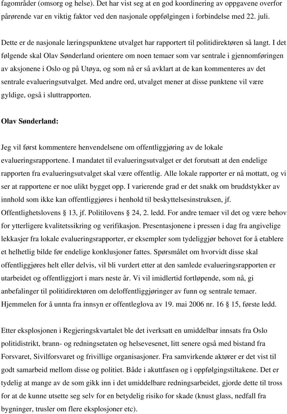 I det følgende skal Olav Sønderland orientere om noen temaer som var sentrale i gjennomføringen av aksjonene i Oslo og på Utøya, og som nå er så avklart at de kan kommenteres av det sentrale