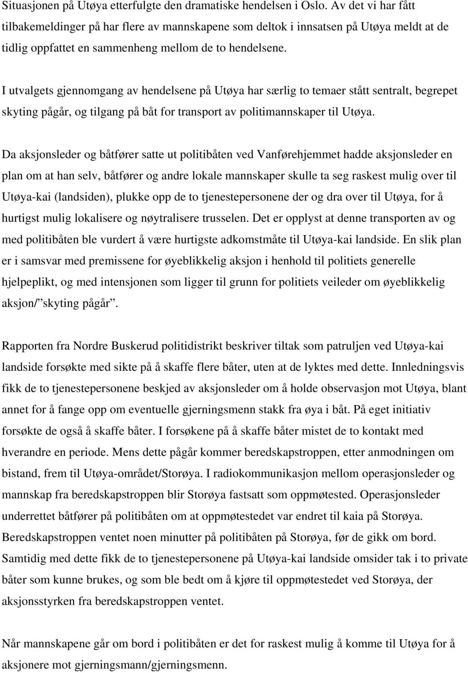 I utvalgets gjennomgang av hendelsene på Utøya har særlig to temaer stått sentralt, begrepet skyting pågår, og tilgang på båt for transport av politimannskaper til Utøya.