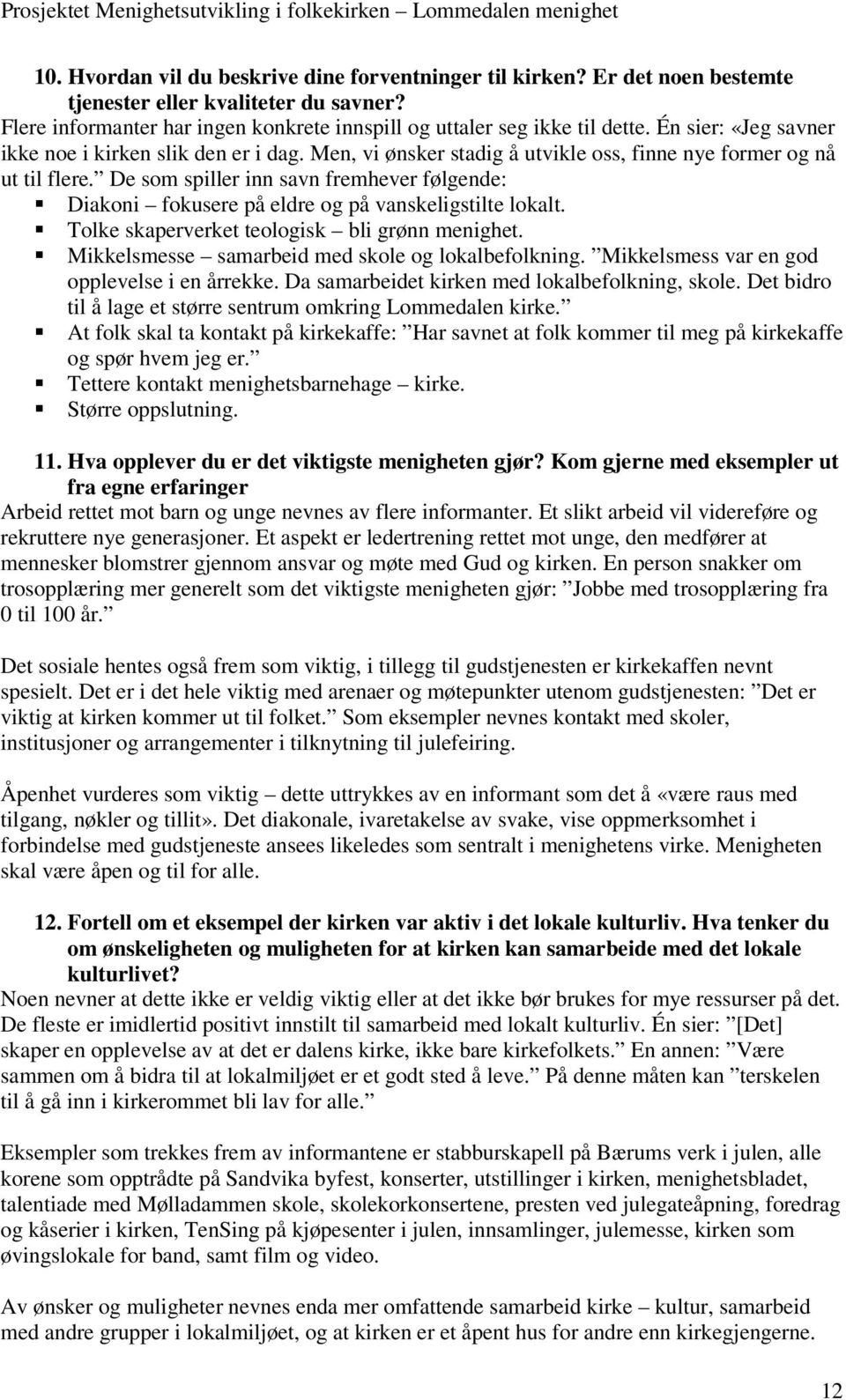 De som spiller inn savn fremhever følgende: Diakoni fokusere på eldre og på vanskeligstilte lokalt. Tolke skaperverket teologisk bli grønn menighet.