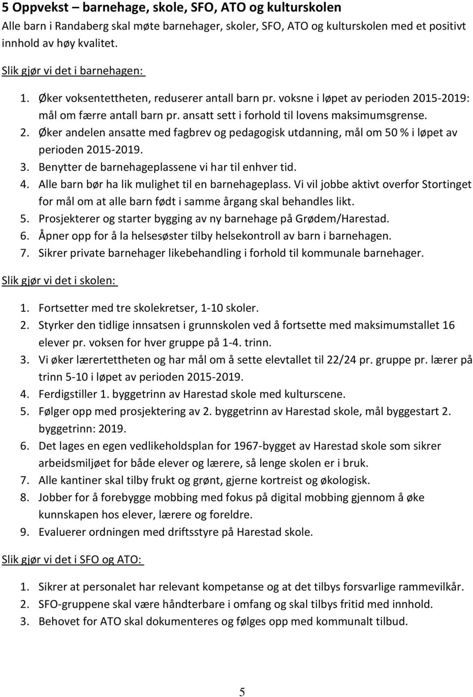 2. Øker andelen ansatte med fagbrev og pedagogisk utdanning, mål om 50 % i løpet av perioden 2015-2019. 3. Benytter de barnehageplassene vi har til enhver tid. 4.