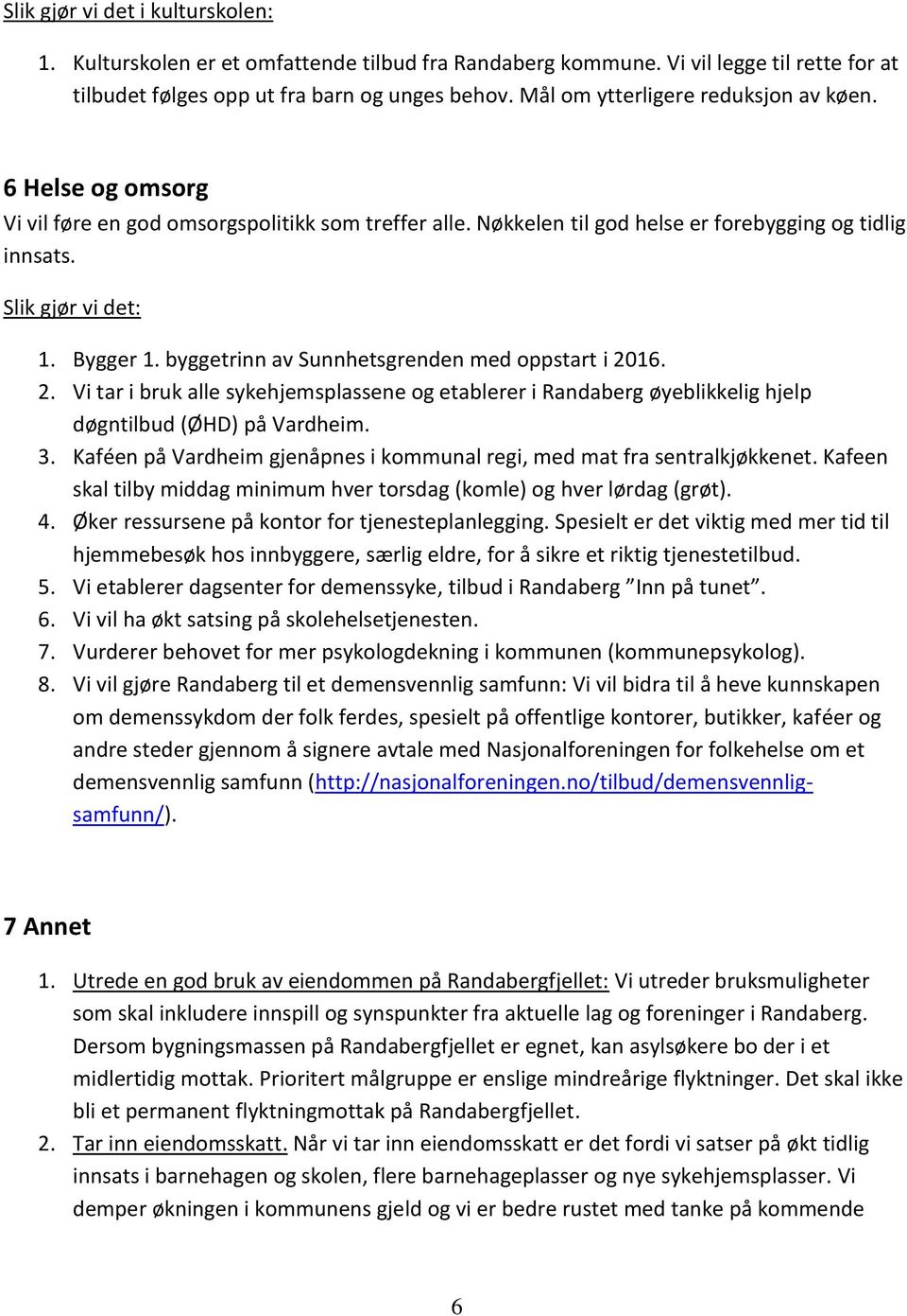 byggetrinn av Sunnhetsgrenden med oppstart i 2016. 2. Vi tar i bruk alle sykehjemsplassene og etablerer i Randaberg øyeblikkelig hjelp døgntilbud (ØHD) på Vardheim. 3.