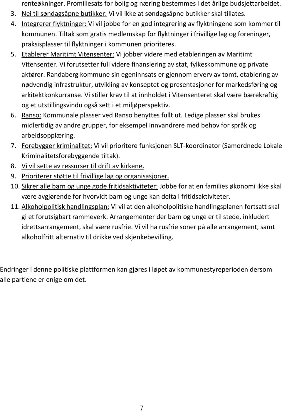 Tiltak som gratis medlemskap for flyktninger i frivillige lag og foreninger, praksisplasser til flyktninger i kommunen prioriteres. 5.