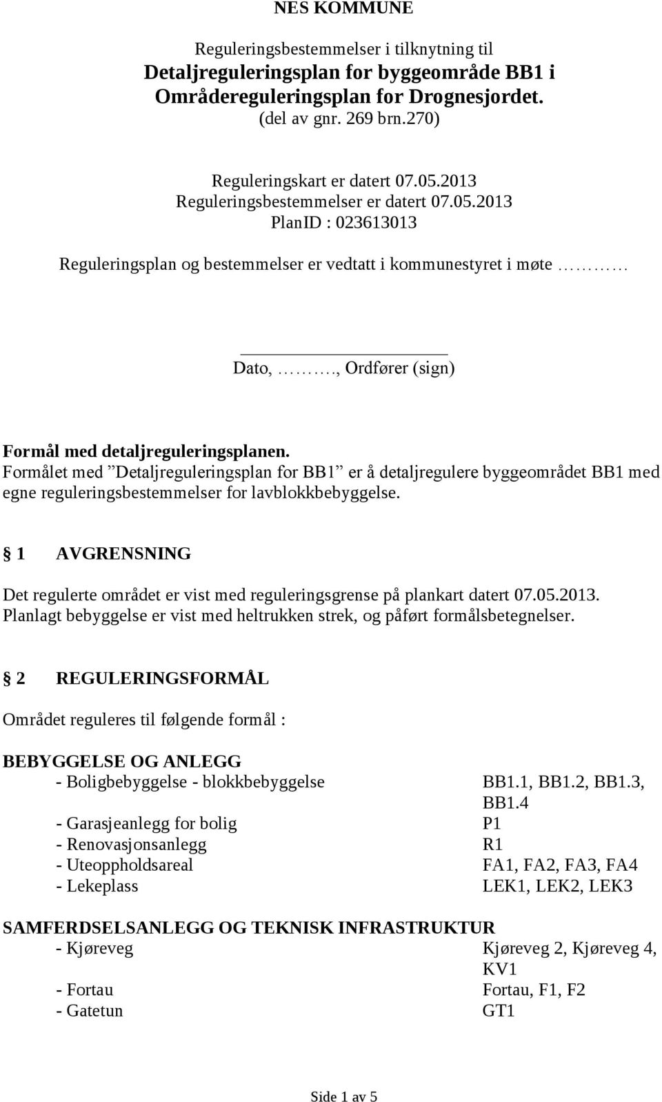 Formålet med Detaljreguleringsplan for BB1 er å detaljregulere byggeområdet BB1 med egne reguleringsbestemmelser for lavblokkbebyggelse.