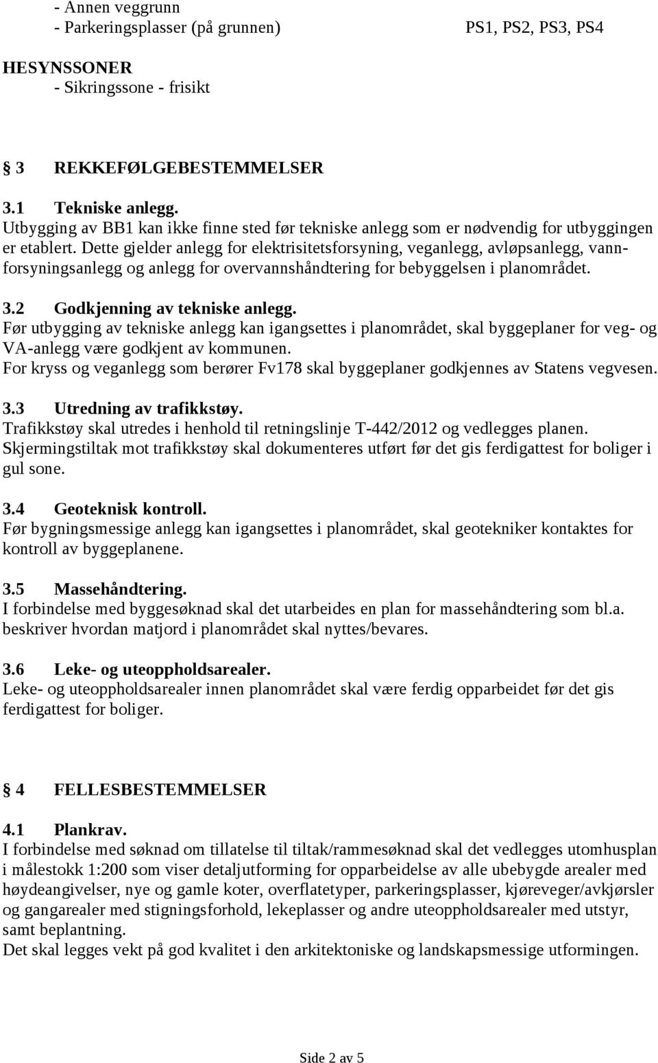 Dette gjelder anlegg for elektrisitetsforsyning, veganlegg, avløpsanlegg, vannforsyningsanlegg og anlegg for overvannshåndtering for bebyggelsen i planområdet. 3.2 Godkjenning av tekniske anlegg.