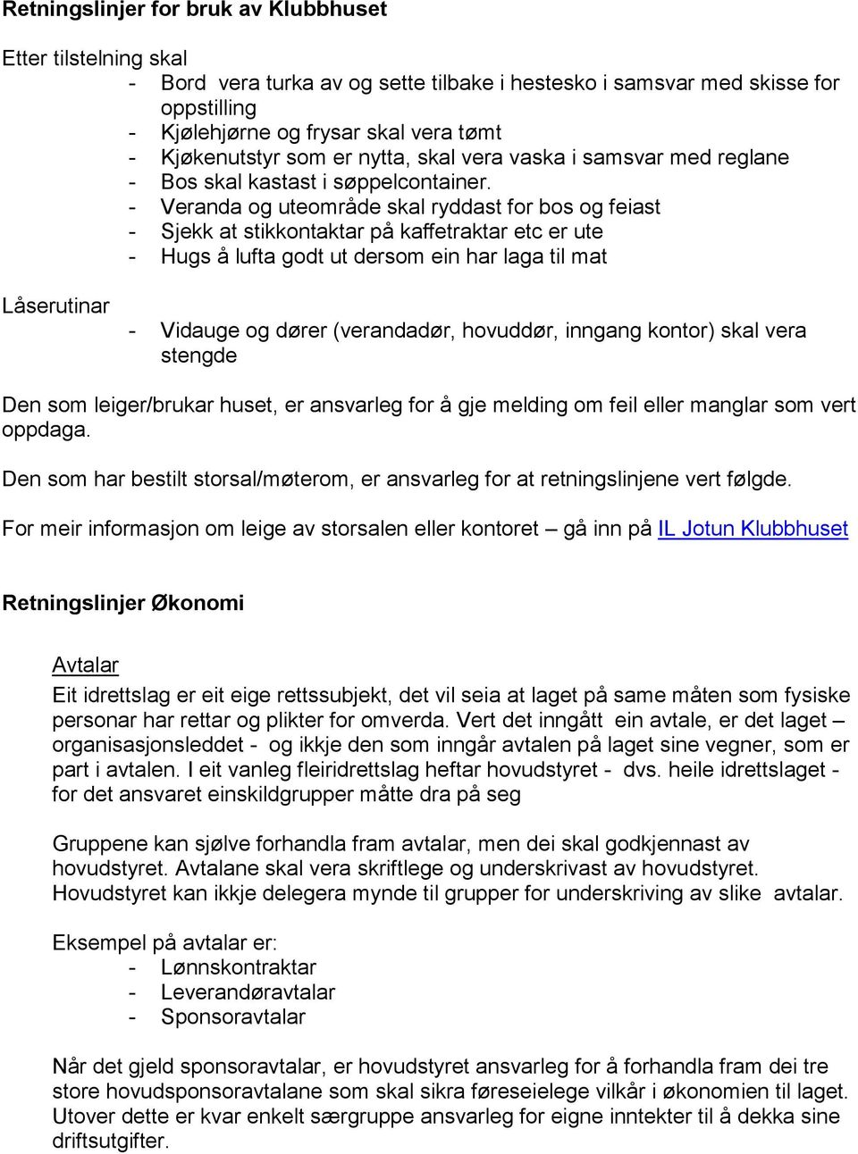 - Veranda og uteområde skal ryddast for bos og feiast - Sjekk at stikkontaktar på kaffetraktar etc er ute - Hugs å lufta godt ut dersom ein har laga til mat Låserutinar - Vidauge og dører