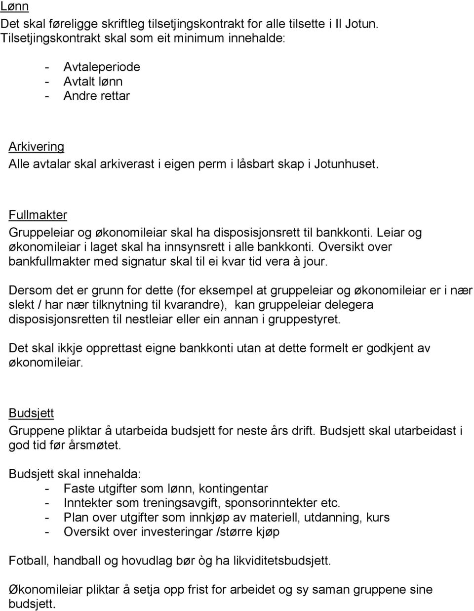 Fullmakter Gruppeleiar og økonomileiar skal ha disposisjonsrett til bankkonti. Leiar og økonomileiar i laget skal ha innsynsrett i alle bankkonti.