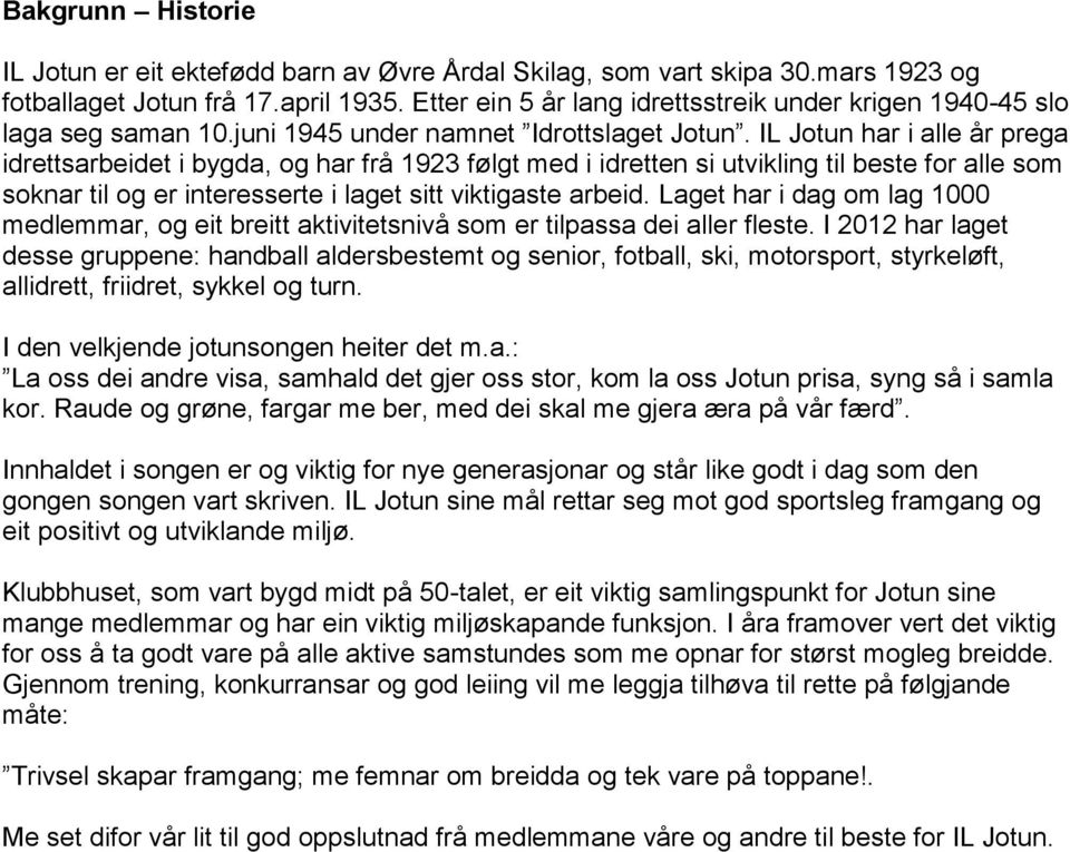 IL Jotun har i alle år prega idrettsarbeidet i bygda, og har frå 1923 følgt med i idretten si utvikling til beste for alle som soknar til og er interesserte i laget sitt viktigaste arbeid.