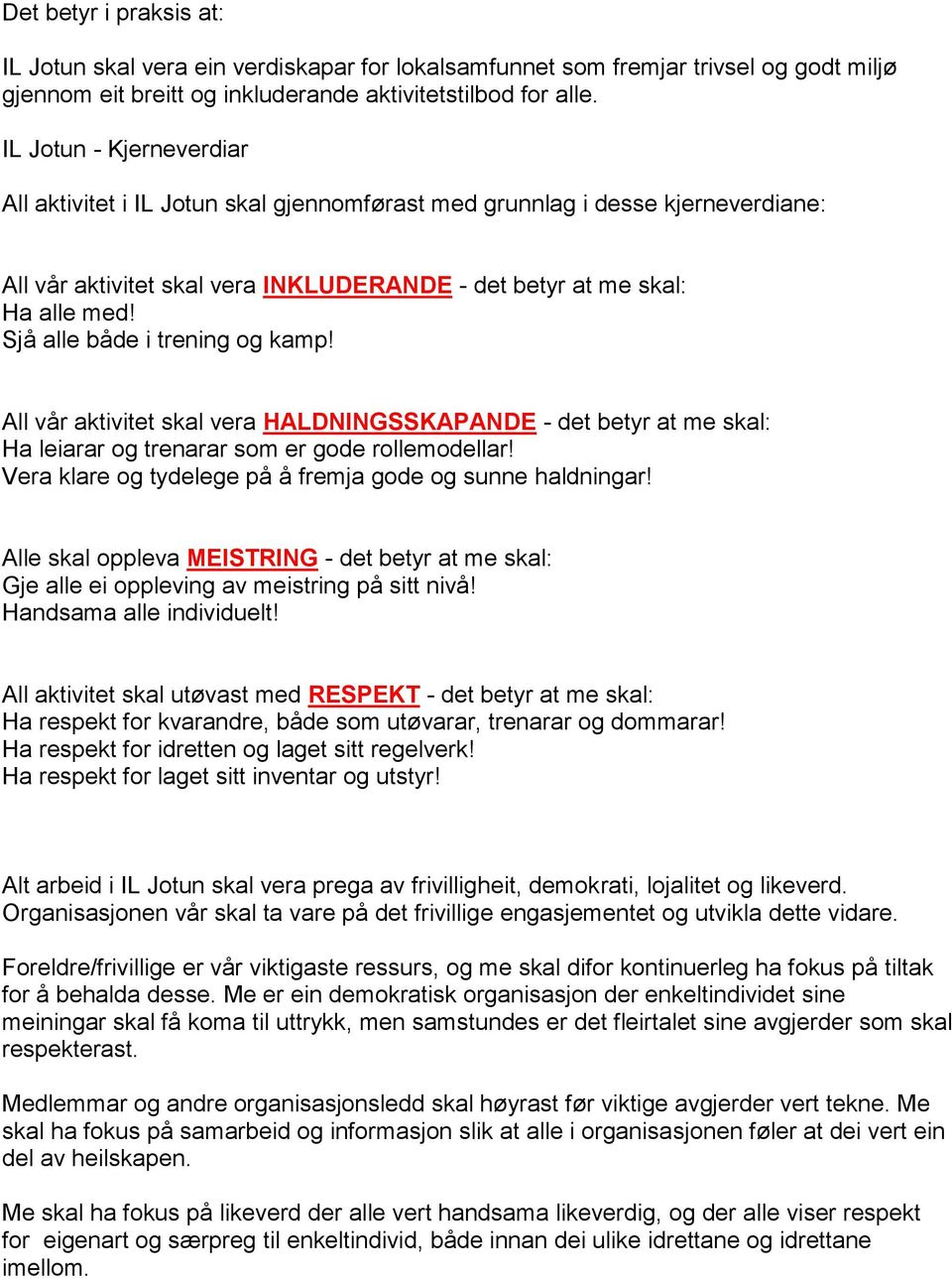 Sjå alle både i trening og kamp! All vår aktivitet skal vera HALDNINGSSKAPANDE - det betyr at me skal: Ha leiarar og trenarar som er gode rollemodellar!