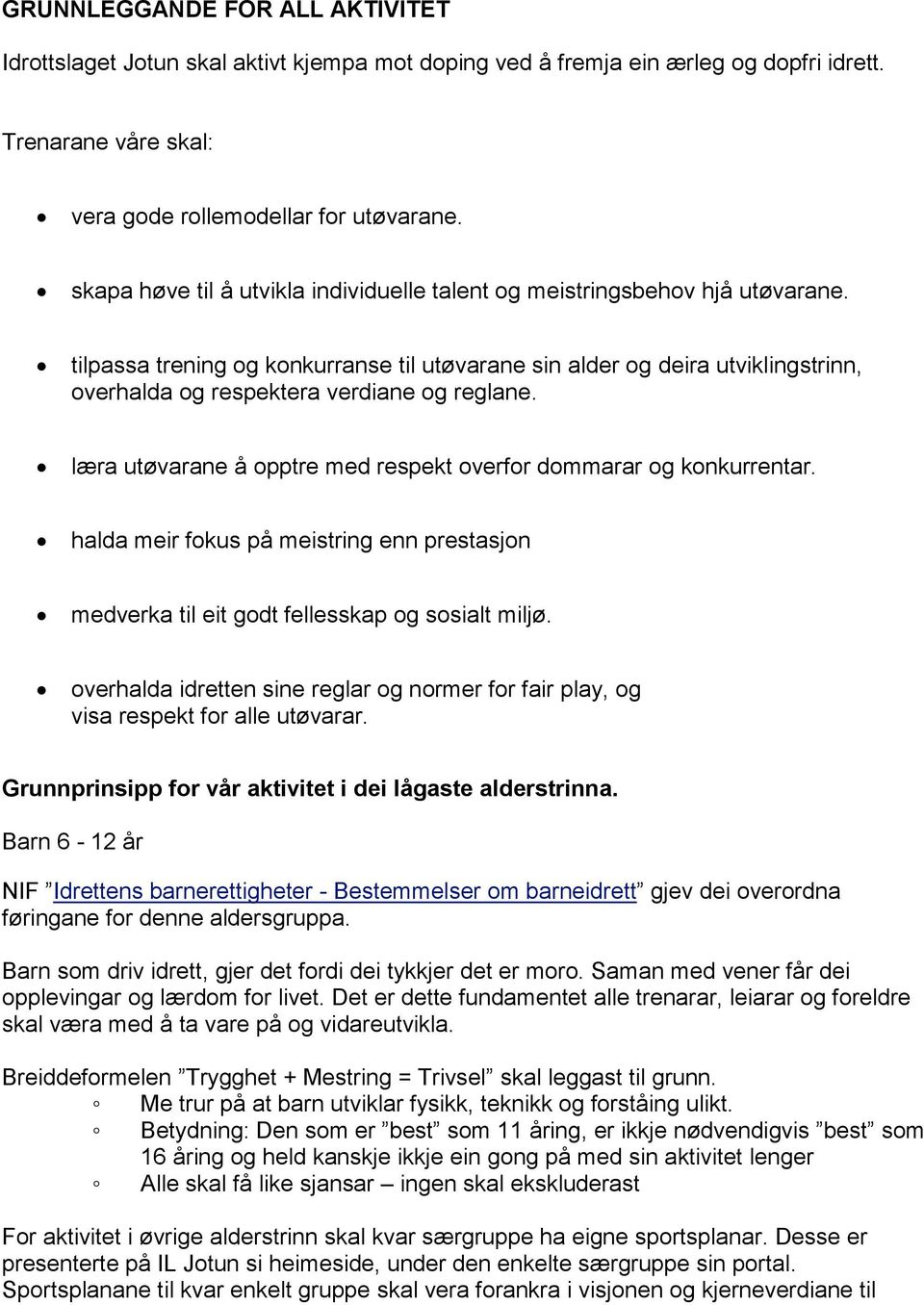 tilpassa trening og konkurranse til utøvarane sin alder og deira utviklingstrinn, overhalda og respektera verdiane og reglane. læra utøvarane å opptre med respekt overfor dommarar og konkurrentar.