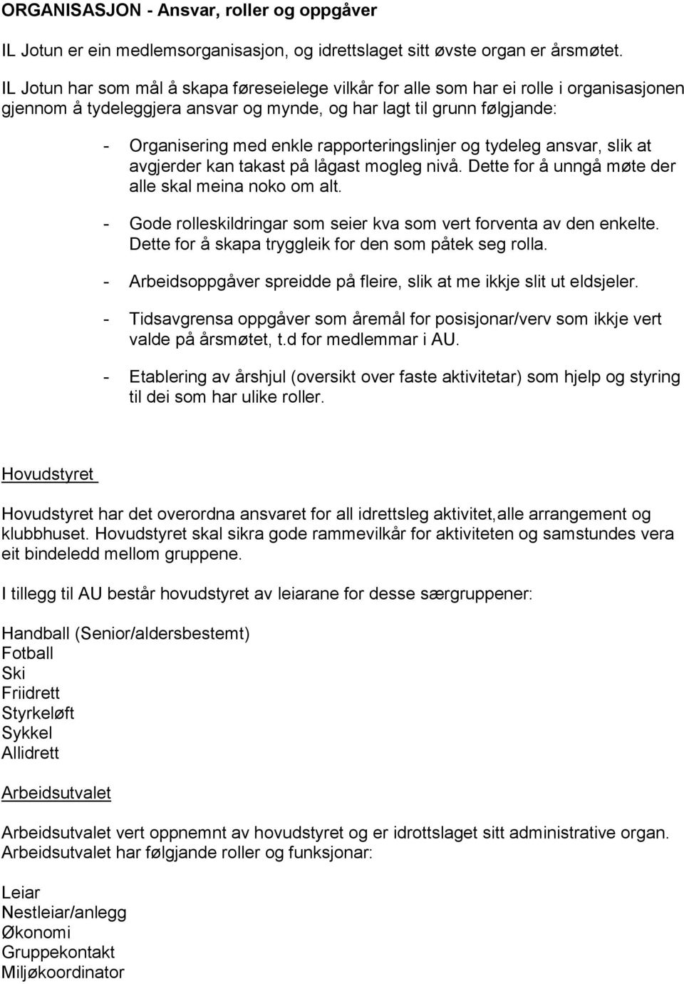 rapporteringslinjer og tydeleg ansvar, slik at avgjerder kan takast på lågast mogleg nivå. Dette for å unngå møte der alle skal meina noko om alt.