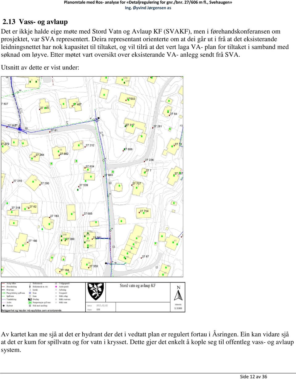 samband med søknad om løyve. Etter møtet vart oversikt over eksisterande VA- anlegg sendt frå SVA.
