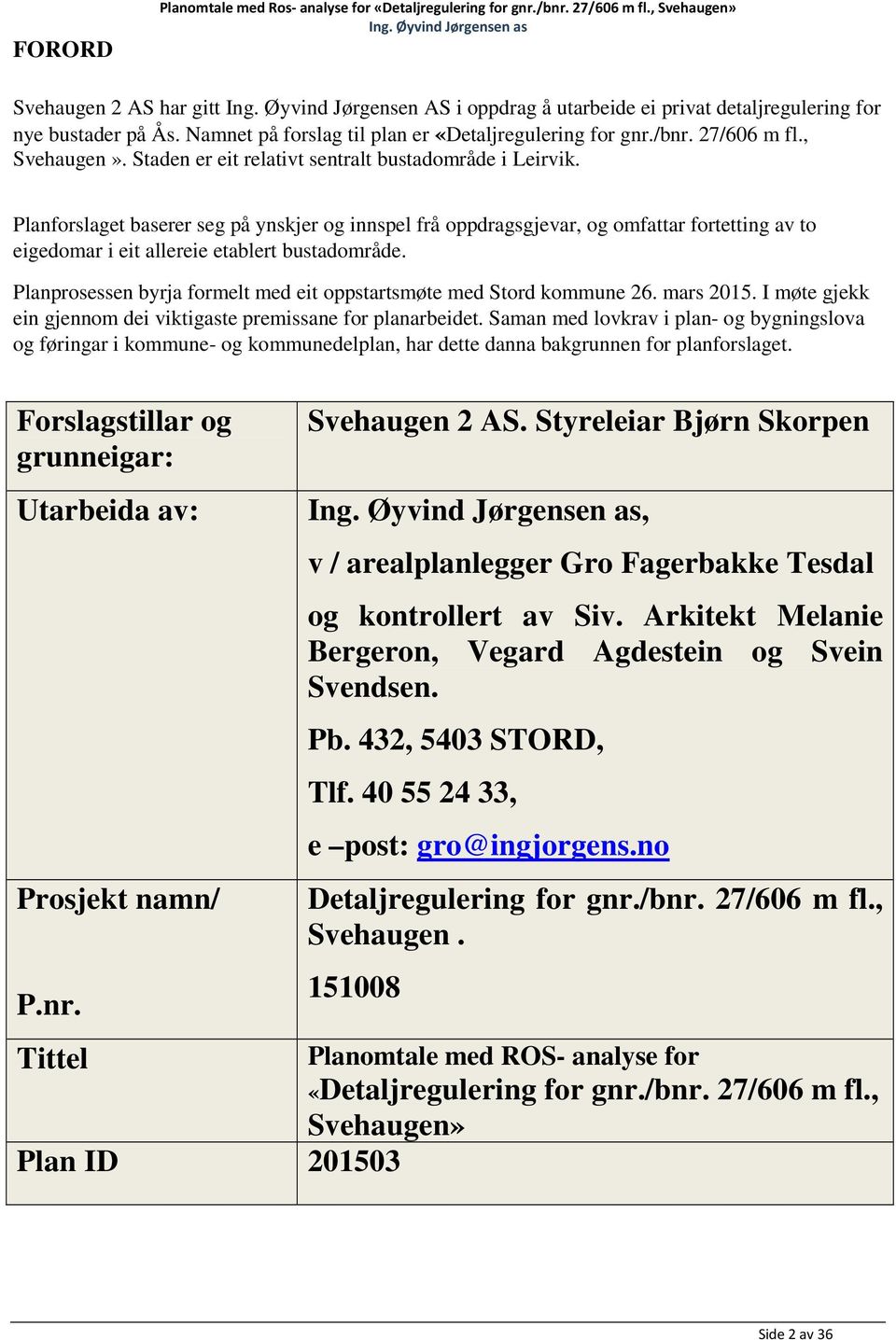 Staden er eit relativt sentralt bustadområde i Leirvik. Planforslaget baserer seg på ynskjer og innspel frå oppdragsgjevar, og omfattar fortetting av to eigedomar i eit allereie etablert bustadområde.